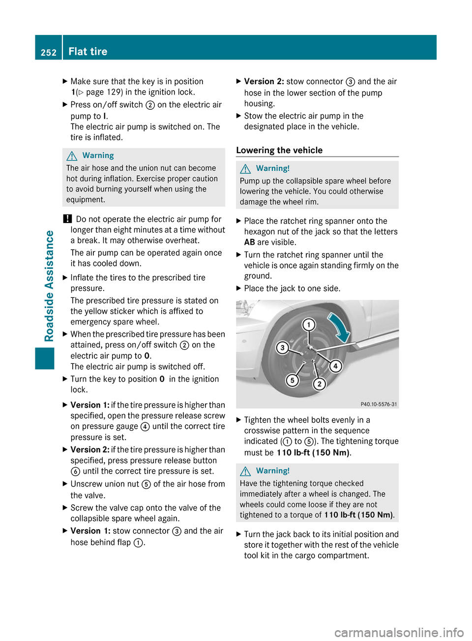 MERCEDES-BENZ GLK-Class 2011 X204 Owners Manual XMake sure that the key is in position
1 (Y page 129) in the ignition lock.XPress on/off switch ; on the electric air
pump to I.
The electric air pump is switched on. The
tire is inflated.GWarning
MERCEDES-BENZ GLK-Class 2011 X204 Owners Manual XMake sure that the key is in position
1 (Y page 129) in the ignition lock.XPress on/off switch ; on the electric air
pump to I.
The electric air pump is switched on. The
tire is inflated.GWarning