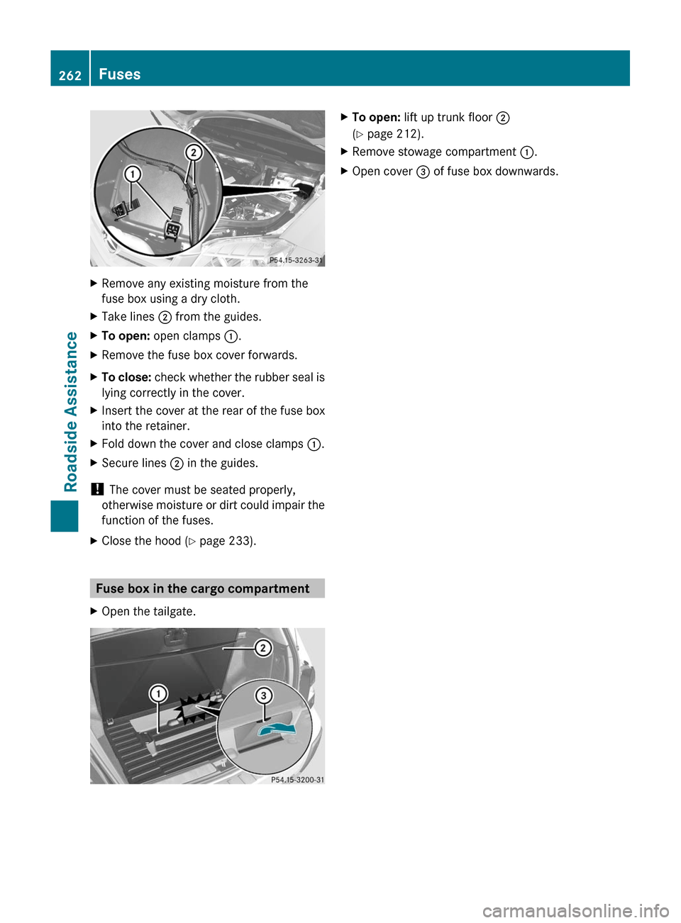MERCEDES-BENZ GLK-Class 2011 X204 Owners Manual XRemove any existing moisture from the
fuse box using a dry cloth.
XTake lines ; from the guides.XTo open: open clamps :.XRemove the fuse box cover forwards.XTo close: check whether the rubber seal is