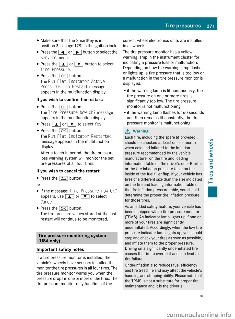MERCEDES-BENZ GLK-Class 2011 X204 Owners Manual XMake sure that the SmartKey is in
position 2 ( Y page 129) in the ignition lock.XPress the = or ; button to select the
Service menu.XPress the 9 or : button to select
Tire Pressure .XPress th MERCEDES-BENZ GLK-Class 2011 X204 Owners Manual XMake sure that the SmartKey is in
position 2 ( Y page 129) in the ignition lock.XPress the = or ; button to select the
Service menu.XPress the 9 or : button to select
Tire Pressure .XPress th