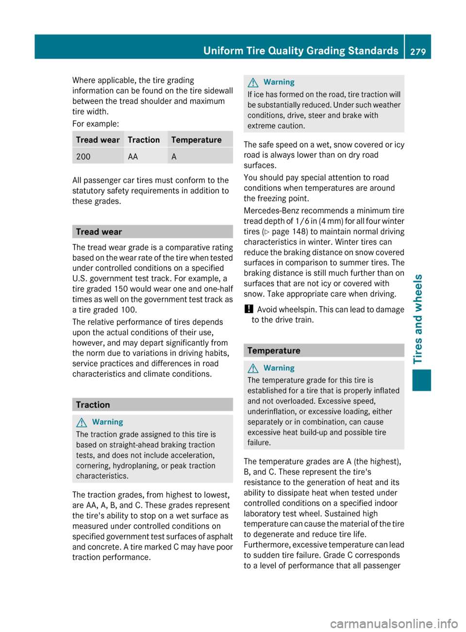 MERCEDES-BENZ GLK-Class 2011 X204 Owners Manual Where applicable, the tire grading
information can be found on the tire sidewall
between the tread shoulder and maximum
tire width.
For example:Tread wearTractionTemperature200AAA
All passenger car ti