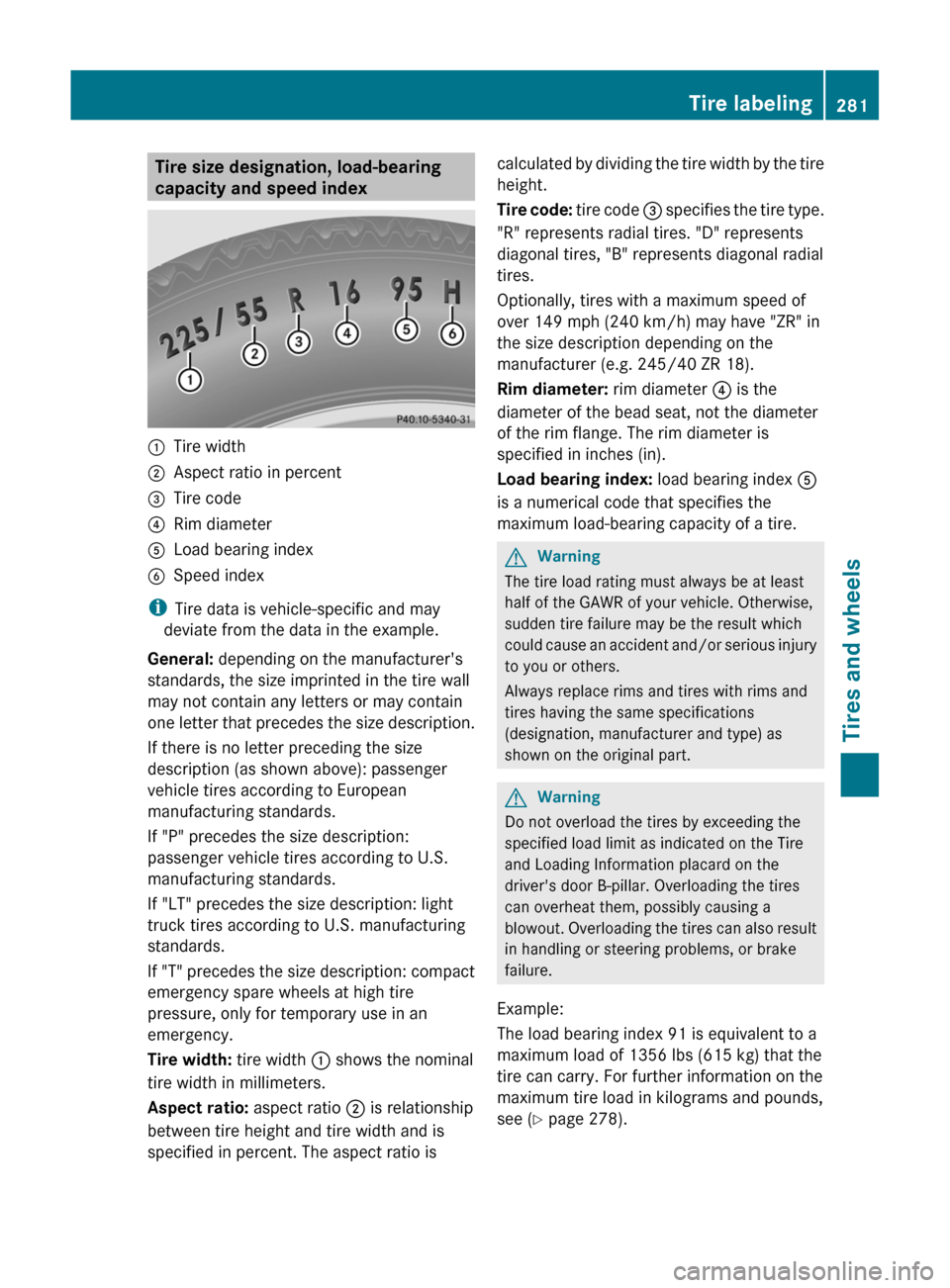 MERCEDES-BENZ GLK-Class 2011 X204 Owners Manual Tire size designation, load-bearing
capacity and speed index:Tire width;Aspect ratio in percent=Tire code?Rim diameterALoad bearing indexBSpeed index
i Tire data is vehicle-specific and may
deviate fr