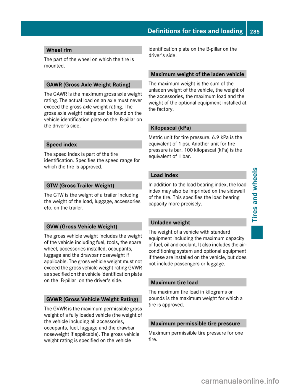 MERCEDES-BENZ GLK-Class 2011 X204 Owners Manual Wheel rim
The part of the wheel on which the tire is
mounted.
GAWR (Gross Axle Weight Rating)
The GAWR is the maximum gross axle weight
rating. The actual load on an axle must never
exceed the gross a