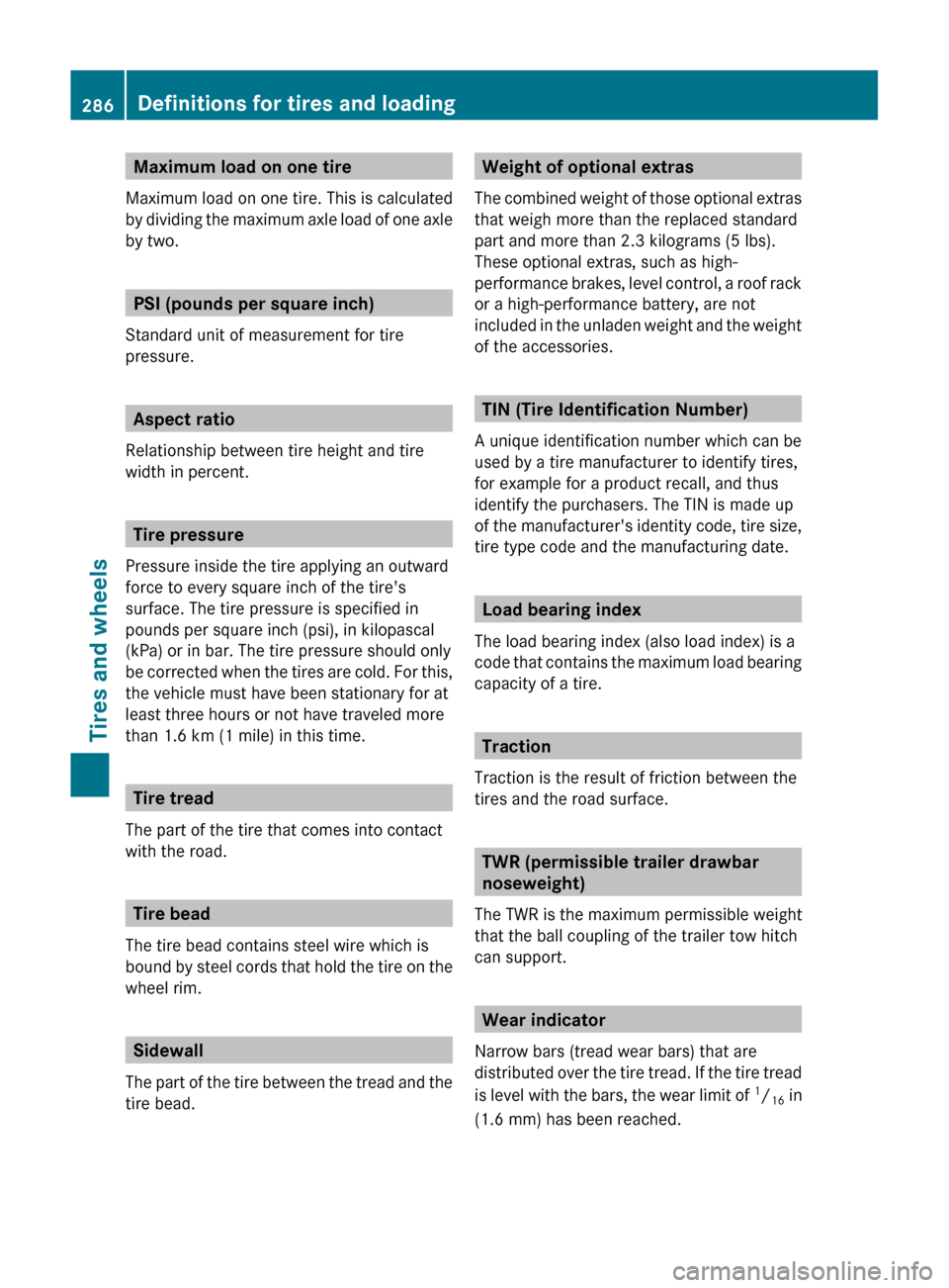 MERCEDES-BENZ GLK-Class 2011 X204 Owners Manual Maximum load on one tire
Maximum load on one tire. This is calculated
by dividing the maximum axle load of one axle
by two.
PSI (pounds per square inch)
Standard unit of measurement for tire
pressure. MERCEDES-BENZ GLK-Class 2011 X204 Owners Manual Maximum load on one tire
Maximum load on one tire. This is calculated
by dividing the maximum axle load of one axle
by two.
PSI (pounds per square inch)
Standard unit of measurement for tire
pressure.