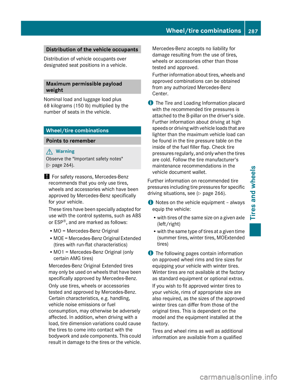 MERCEDES-BENZ GLK-Class 2011 X204 Owners Manual Distribution of the vehicle occupants
Distribution of vehicle occupants over
designated seat positions in a vehicle.
Maximum permissible payload
weight
Nominal load and luggage load plus
68 kilograms  MERCEDES-BENZ GLK-Class 2011 X204 Owners Manual Distribution of the vehicle occupants
Distribution of vehicle occupants over
designated seat positions in a vehicle.
Maximum permissible payload
weight
Nominal load and luggage load plus
68 kilograms