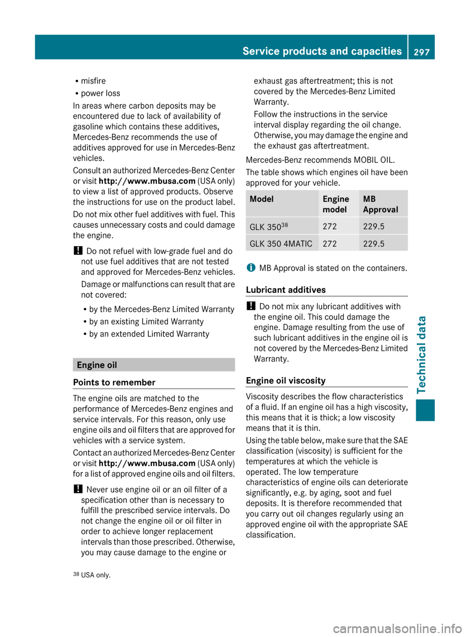 MERCEDES-BENZ GLK-Class 2011 X204 Owners Manual Rmisfire
R power loss
In areas where carbon deposits may be
encountered due to lack of availability of
gasoline which contains these additives,
Mercedes-Benz recommends the use of
additives approved f MERCEDES-BENZ GLK-Class 2011 X204 Owners Manual Rmisfire
R power loss
In areas where carbon deposits may be
encountered due to lack of availability of
gasoline which contains these additives,
Mercedes-Benz recommends the use of
additives approved f
