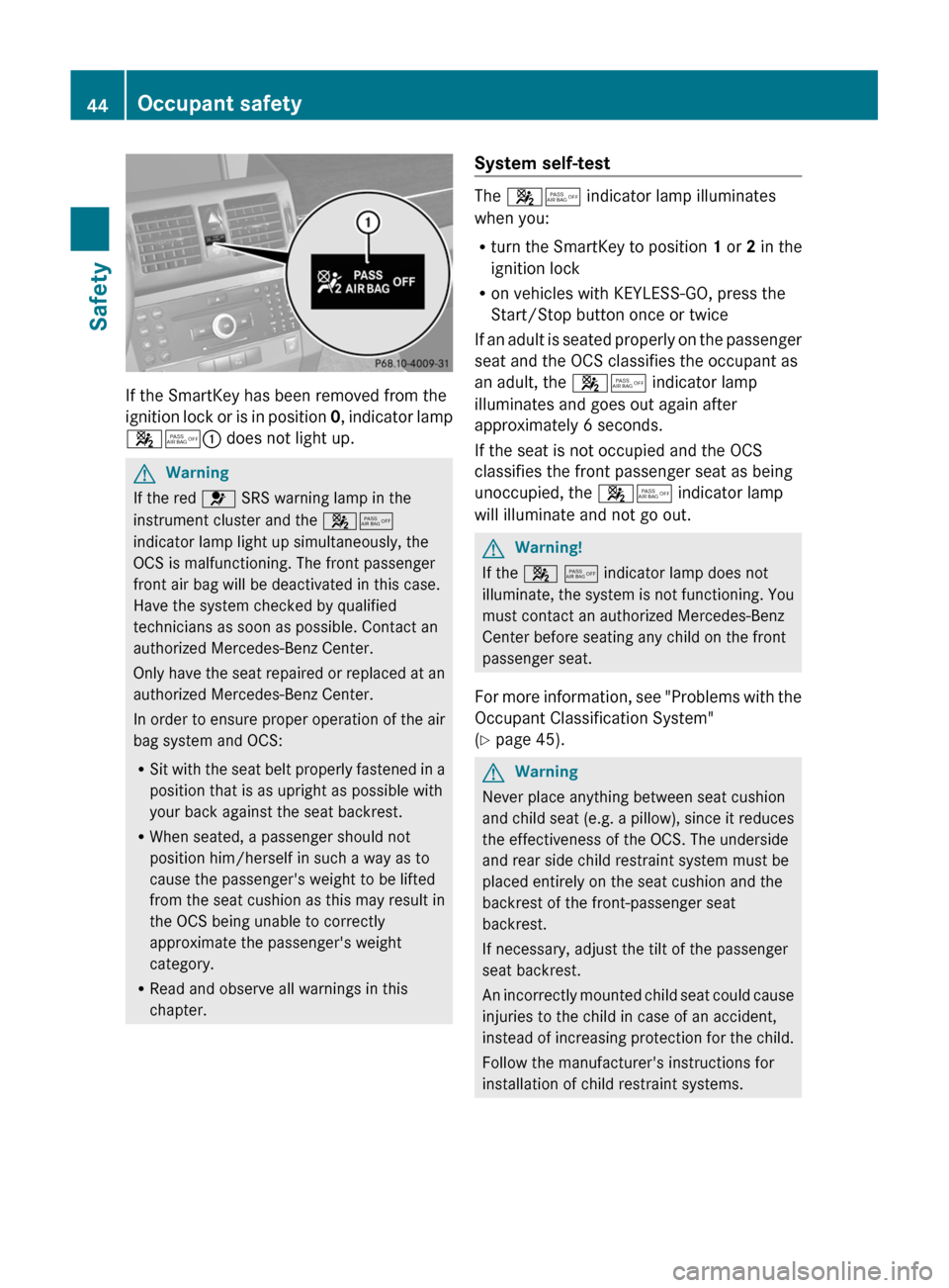 MERCEDES-BENZ GLK-Class 2011 X204 Service Manual If the SmartKey has been removed from the
ignition lock or is in position 0, indicator lamp
45 : does not light up.
GWarning
If the red 6 SRS warning lamp in the
instrument cluster and the 45
indic MERCEDES-BENZ GLK-Class 2011 X204 Service Manual If the SmartKey has been removed from the
ignition lock or is in position 0, indicator lamp
45 : does not light up.
GWarning
If the red 6 SRS warning lamp in the
instrument cluster and the 45
indic