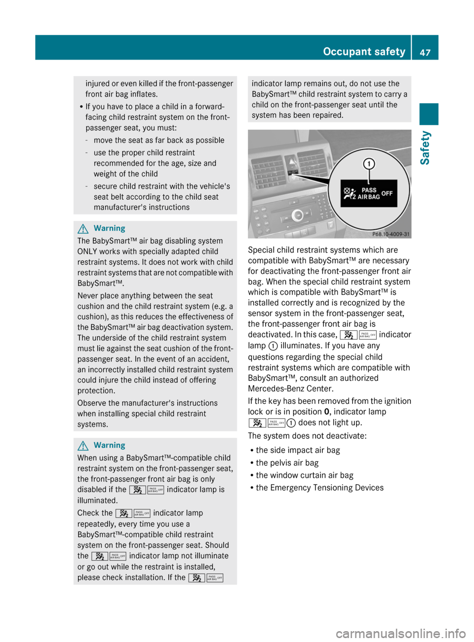 MERCEDES-BENZ GLK-Class 2011 X204 Service Manual injured or even killed if the front-passenger
front air bag inflates.
R If you have to place a child in a forward-
facing child restraint system on the front-
passenger seat, you must:
- move the seat MERCEDES-BENZ GLK-Class 2011 X204 Service Manual injured or even killed if the front-passenger
front air bag inflates.
R If you have to place a child in a forward-
facing child restraint system on the front-
passenger seat, you must:
- move the seat