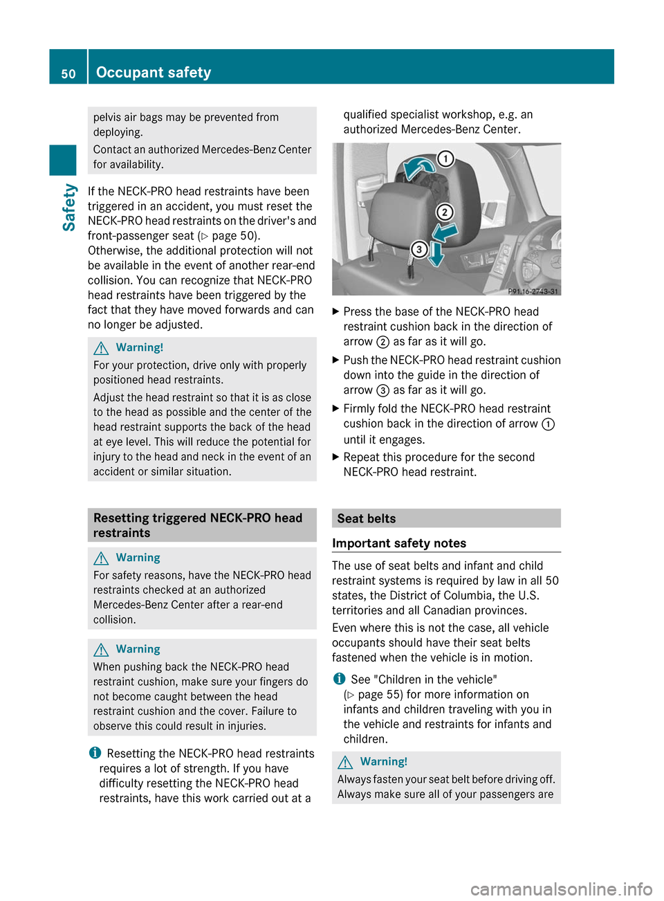 MERCEDES-BENZ GLK-Class 2011 X204 Workshop Manual pelvis air bags may be prevented from
deploying.
Contact an authorized Mercedes-Benz Center
for availability.
If the NECK-PRO head restraints have been
triggered in an accident, you must reset the
NEC MERCEDES-BENZ GLK-Class 2011 X204 Workshop Manual pelvis air bags may be prevented from
deploying.
Contact an authorized Mercedes-Benz Center
for availability.
If the NECK-PRO head restraints have been
triggered in an accident, you must reset the
NEC