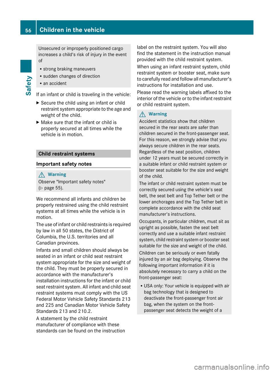 MERCEDES-BENZ GLK-Class 2011 X204 Workshop Manual Unsecured or improperly positioned cargo
increases a childs risk of injury in the event
of
R strong braking maneuvers
R sudden changes of direction
R an accident
If an infant or child is traveling in MERCEDES-BENZ GLK-Class 2011 X204 Workshop Manual Unsecured or improperly positioned cargo
increases a childs risk of injury in the event
of
R strong braking maneuvers
R sudden changes of direction
R an accident
If an infant or child is traveling in
