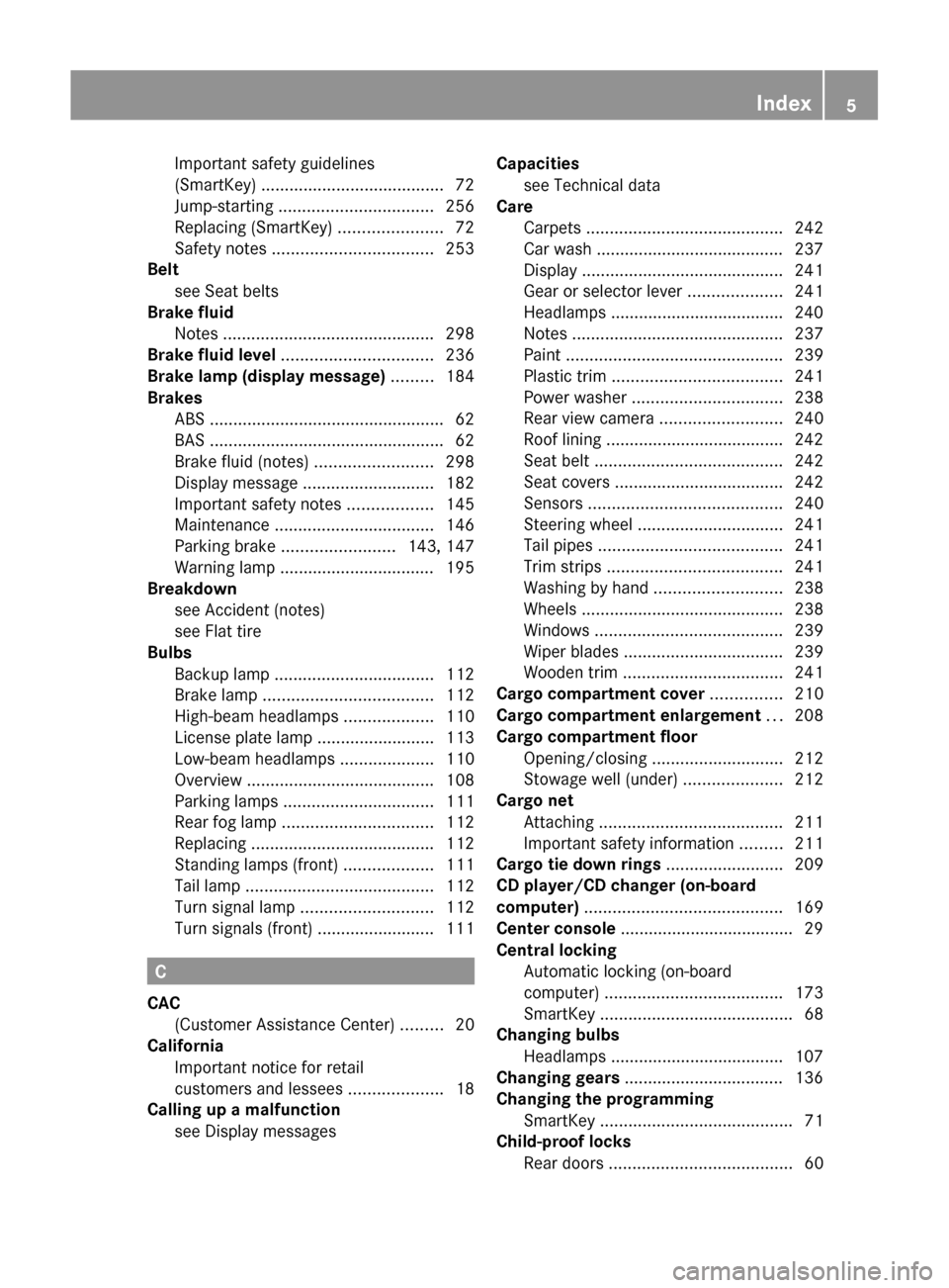 MERCEDES-BENZ GLK-Class 2011 X204 Owners Manual Important safety guidelines
(SmartKey)  ....................................... 72
Jump-starting  ................................. 256
Replacing (SmartKey)  ......................72
Safety notes  ...