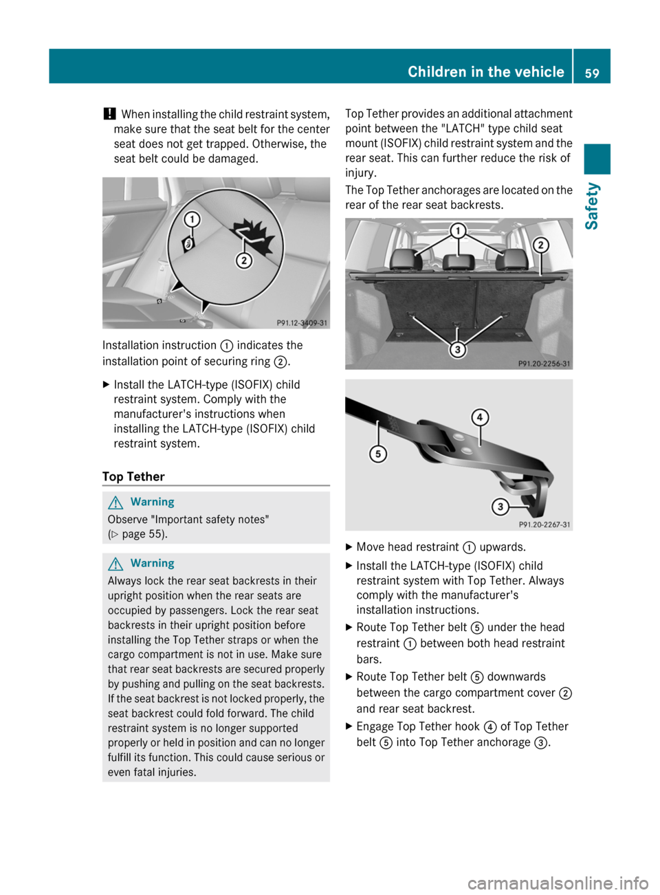 MERCEDES-BENZ GLK-Class 2011 X204 Owners Manual ! When installing the child restraint system,
make sure that the seat belt for the center
seat does not get trapped. Otherwise, the
seat belt could be damaged.
Installation instruction  : indicates th