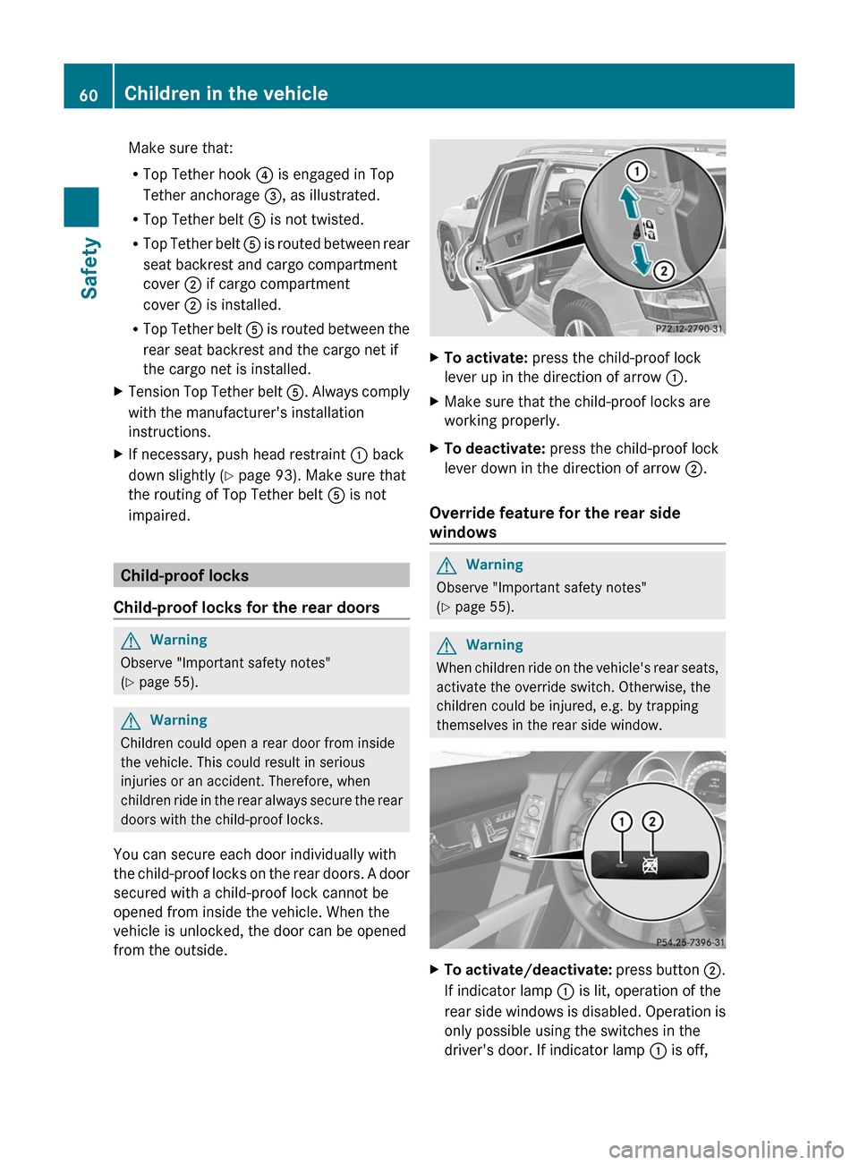 MERCEDES-BENZ GLK-Class 2011 X204 Repair Manual Make sure that:
RTop Tether hook ? is engaged in Top
Tether anchorage =, as illustrated.
RTop Tether belt A is not twisted.
RTop Tether belt A is routed between rear
seat backrest and cargo compartmen