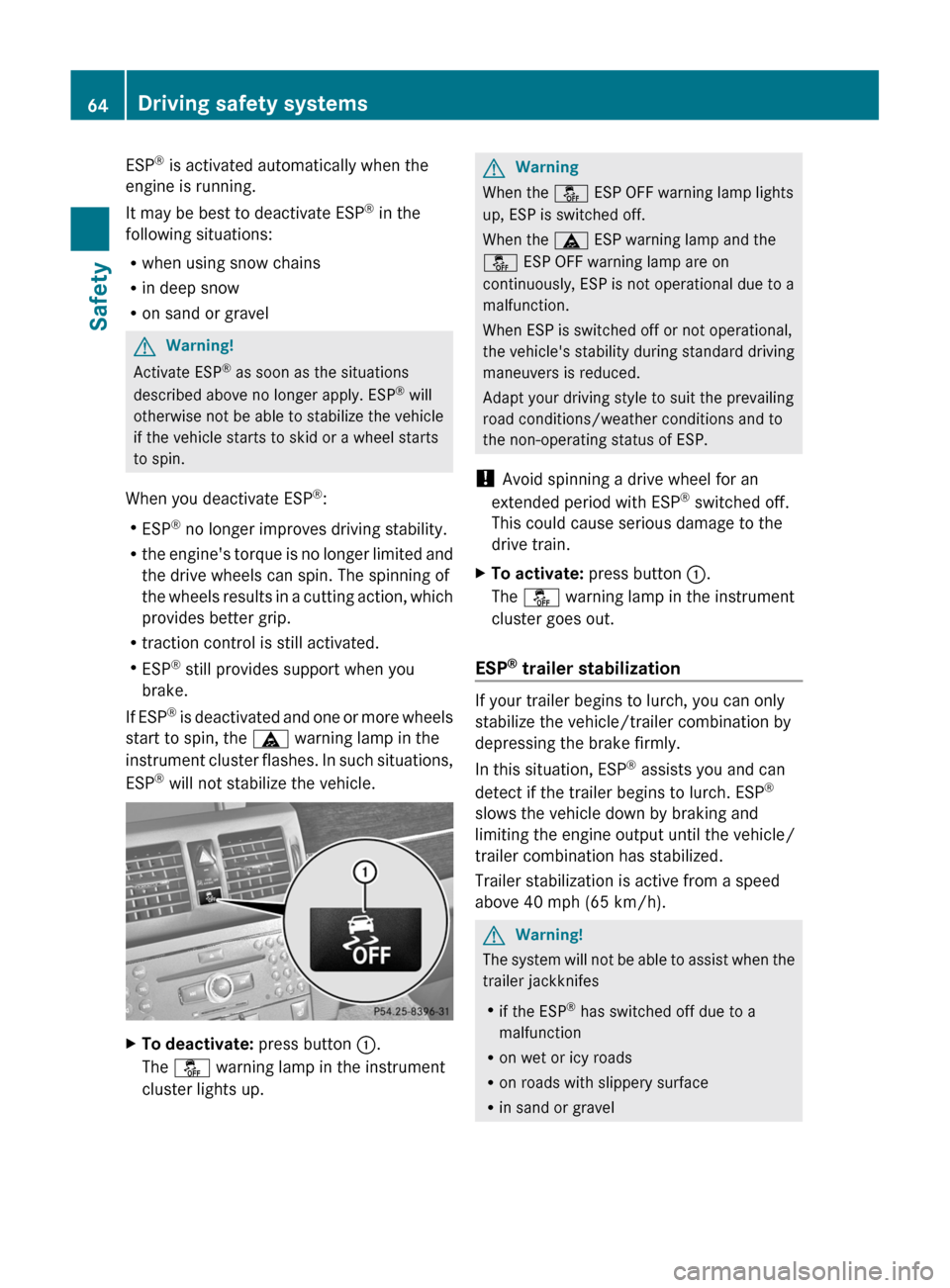 MERCEDES-BENZ GLK-Class 2011 X204 Repair Manual ESP®
 is activated automatically when the
engine is running.
It may be best to deactivate ESP ®
 in the
following situations:
R when using snow chains
R in deep snow
R on sand or gravelGWarning!
Act