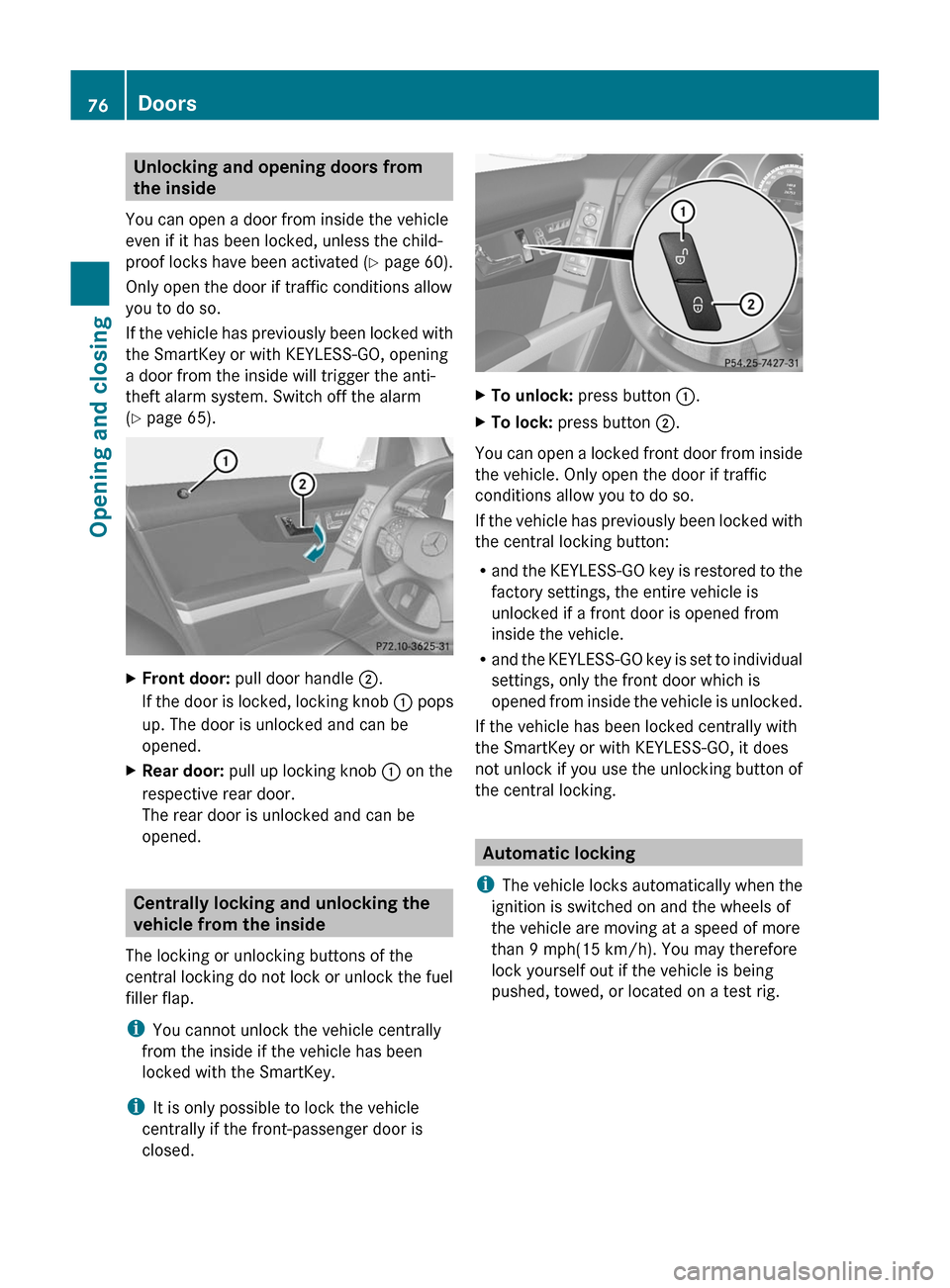 MERCEDES-BENZ GLK-Class 2011 X204 Manual PDF Unlocking and opening doors from
the inside
You can open a door from inside the vehicle
even if it has been locked, unless the child-
proof locks have been activated (Y page 60).
Only open the door if MERCEDES-BENZ GLK-Class 2011 X204 Manual PDF Unlocking and opening doors from
the inside
You can open a door from inside the vehicle
even if it has been locked, unless the child-
proof locks have been activated (Y page 60).
Only open the door if