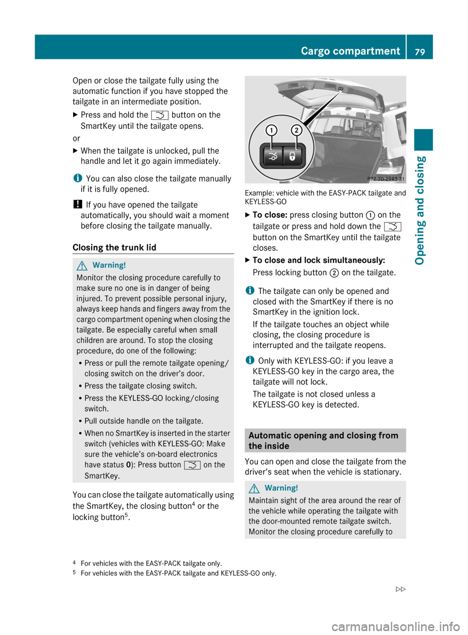 MERCEDES-BENZ GLK-Class 2011 X204 Manual Online Open or close the tailgate fully using the
automatic function if you have stopped the
tailgate in an intermediate position.
XPress and hold the F button on the
SmartKey until the tailgate opens.
or
XW MERCEDES-BENZ GLK-Class 2011 X204 Manual Online Open or close the tailgate fully using the
automatic function if you have stopped the
tailgate in an intermediate position.
XPress and hold the F button on the
SmartKey until the tailgate opens.
or
XW