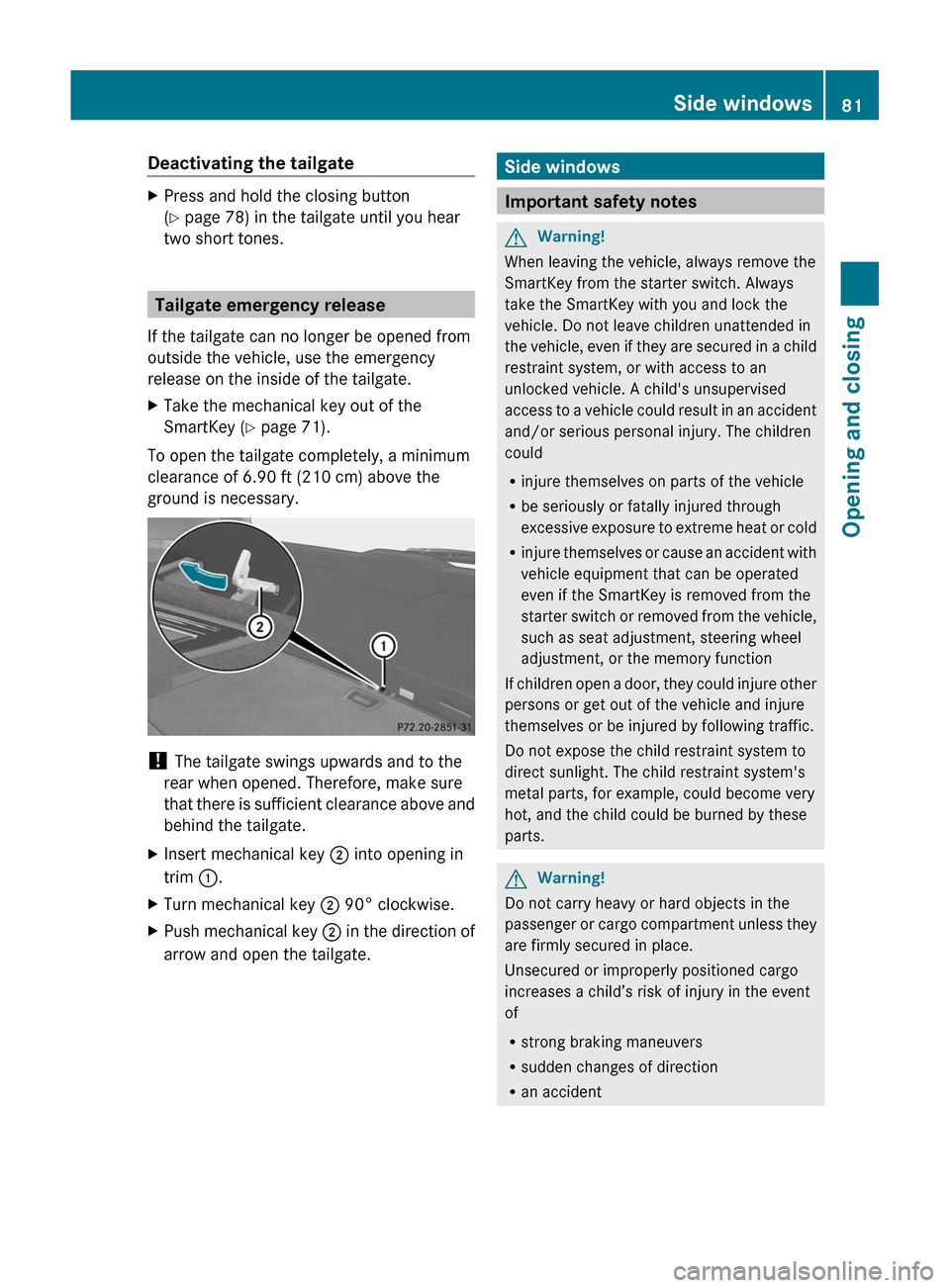 MERCEDES-BENZ GLK-Class 2011 X204 Manual Online Deactivating the tailgateXPress and hold the closing button
(Y page 78) in the tailgate until you hear
two short tones.
Tailgate emergency release
If the tailgate can no longer be opened from
outside MERCEDES-BENZ GLK-Class 2011 X204 Manual Online Deactivating the tailgateXPress and hold the closing button
(Y page 78) in the tailgate until you hear
two short tones.
Tailgate emergency release
If the tailgate can no longer be opened from
outside