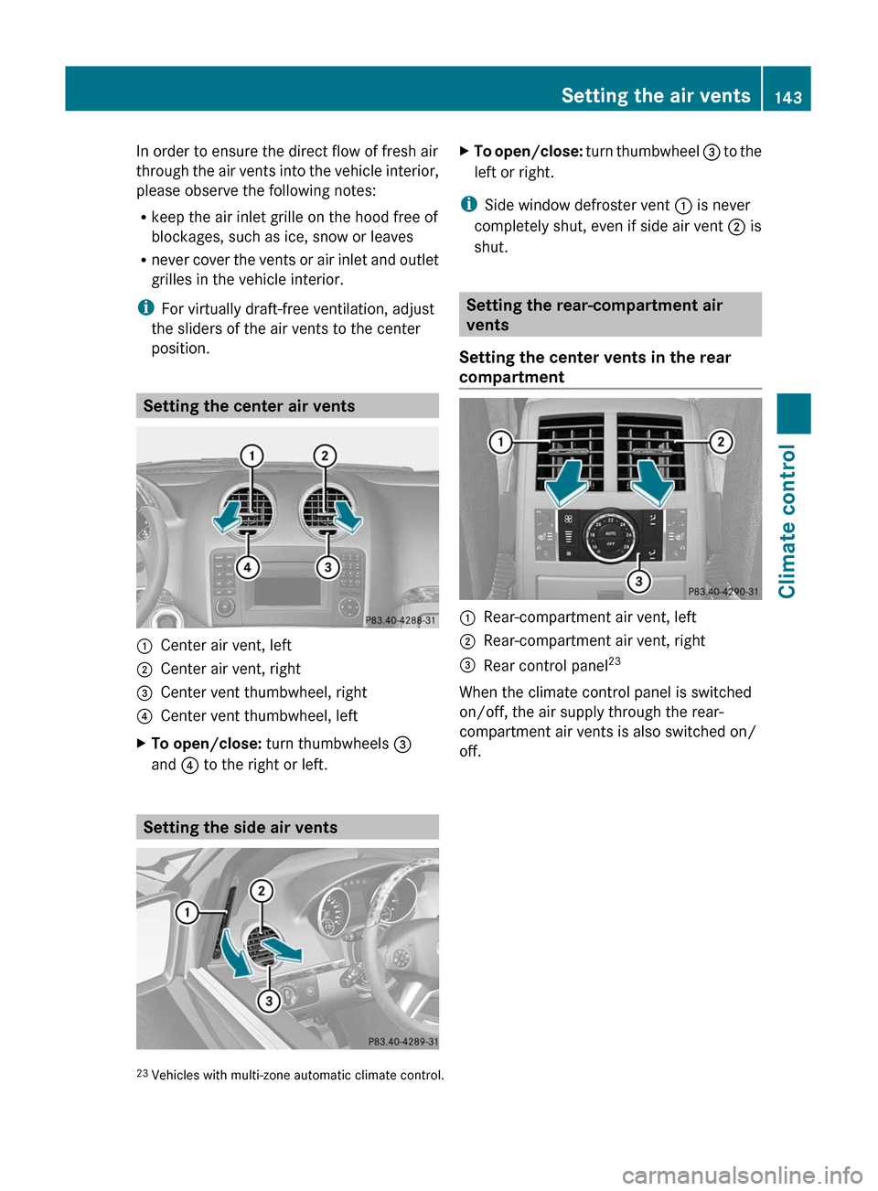 MERCEDES-BENZ GL350 BlueTEC 2011 X164 Owners Manual In order to ensure the direct flow of fresh air
through the air vents into the vehicle interior,
please observe the following notes:
R keep the air inlet grille on the hood free of
blockages, such as 