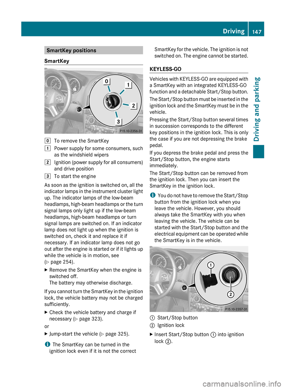 MERCEDES-BENZ GL350 BlueTEC 2011 X164 Owners Manual SmartKey positions
SmartKeygTo remove the SmartKey1Power supply for some consumers, such
as the windshield wipers2Ignition (power supply for all consumers)
and drive position3To start the engine
As so