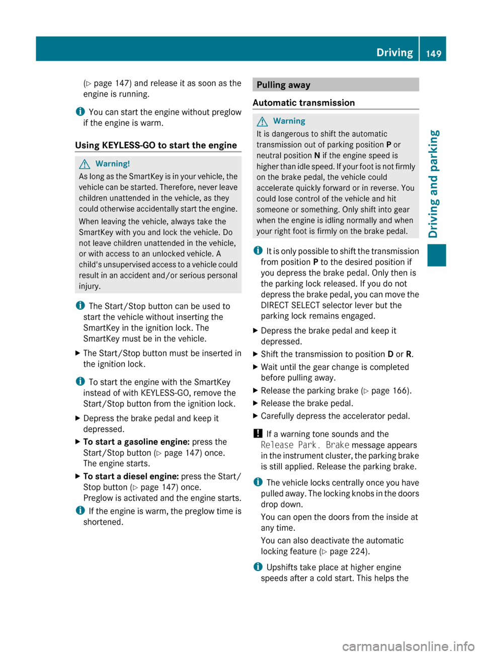 MERCEDES-BENZ GL350 BlueTEC 2011 X164 Owners Manual (Y  page 147) and release it as soon as the
engine is running.
i You can start the engine without preglow
if the engine is warm.
Using KEYLESS-GO to start the engine 
GWarning!
As long as the SmartKey