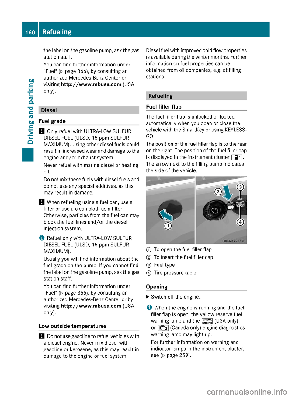 MERCEDES-BENZ GL350 BlueTEC 2011 X164 Owners Manual the label on the gasoline pump, ask the gas
station staff.
You can find further information under
"Fuel" ( Y page 366), by consulting an
authorized Mercedes-Benz Center or
visiting  http://www.mbusa.c