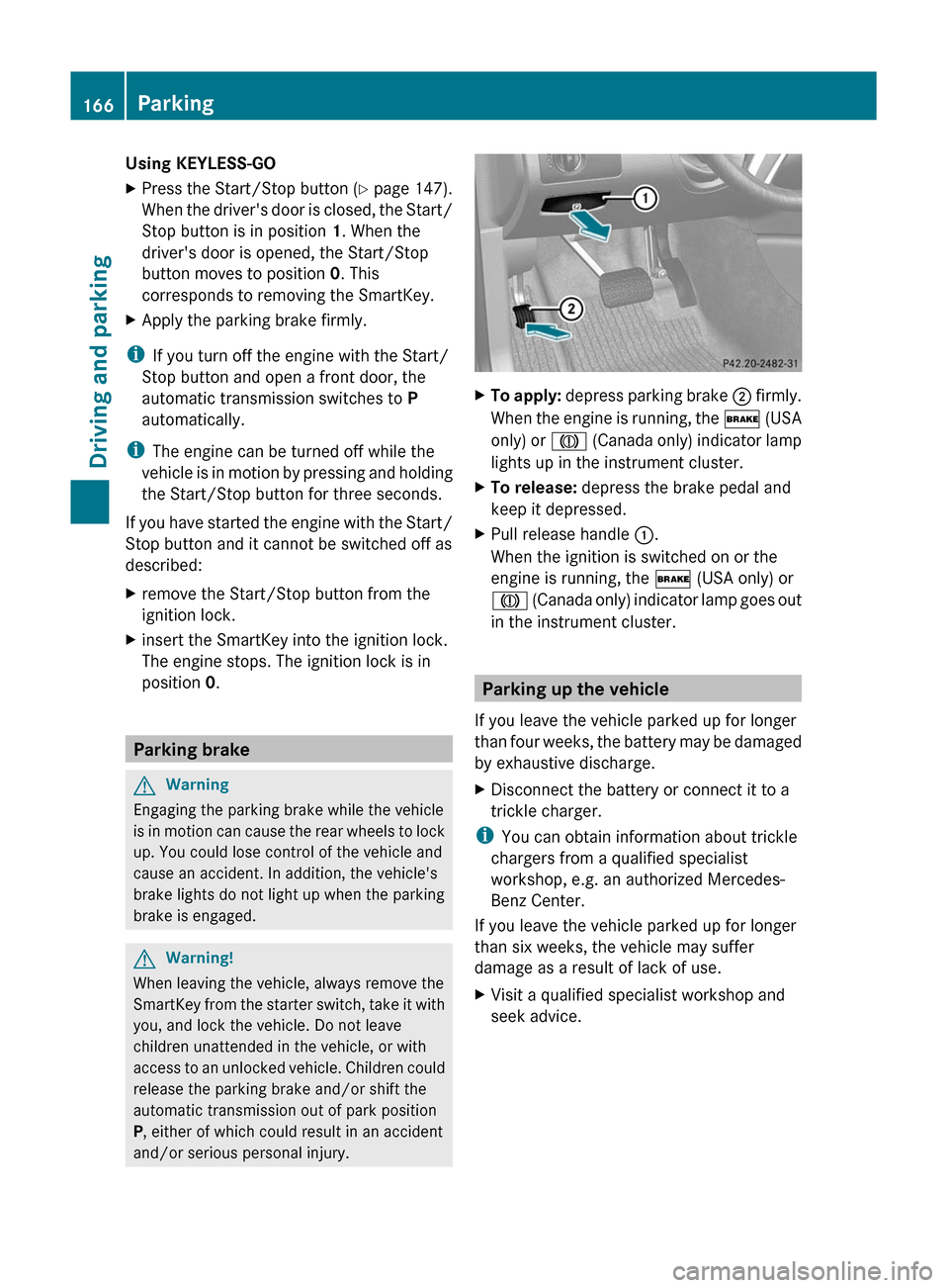 MERCEDES-BENZ GL350 BlueTEC 2011 X164 Owners Manual Using KEYLESS-GOXPress the Start/Stop button (Y  page 147).
When the drivers door is closed, the Start/
Stop button is in position  1. When the
drivers door is opened, the Start/Stop
button moves to