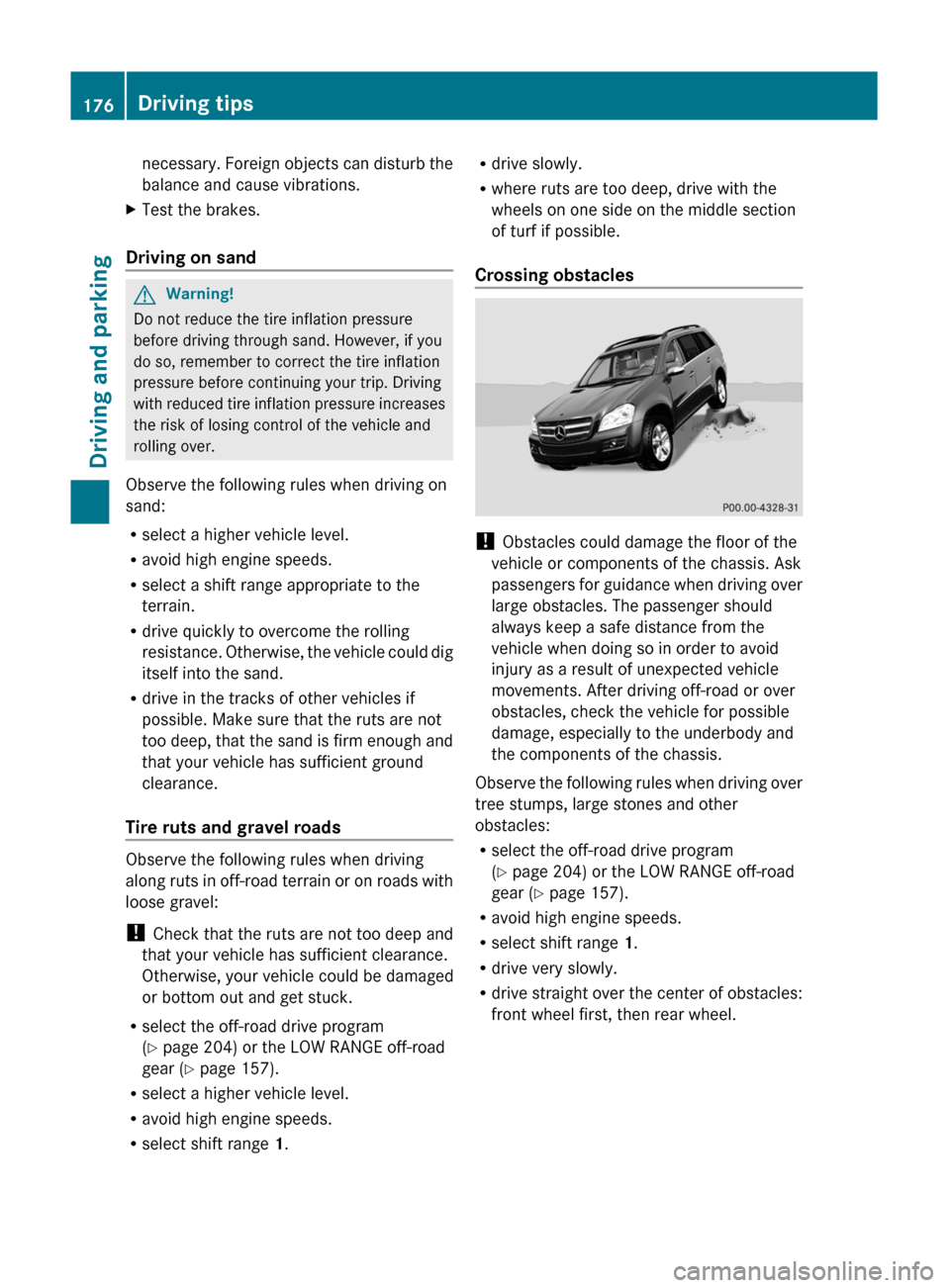 MERCEDES-BENZ GL350 BlueTEC 2011 X164 Owners Manual necessary. Foreign objects can disturb the
balance and cause vibrations.XTest the brakes.
Driving on sand
GWarning!
Do not reduce the tire inflation pressure
before driving through sand. However, if y MERCEDES-BENZ GL350 BlueTEC 2011 X164 Owners Manual necessary. Foreign objects can disturb the
balance and cause vibrations.XTest the brakes.
Driving on sand
GWarning!
Do not reduce the tire inflation pressure
before driving through sand. However, if y