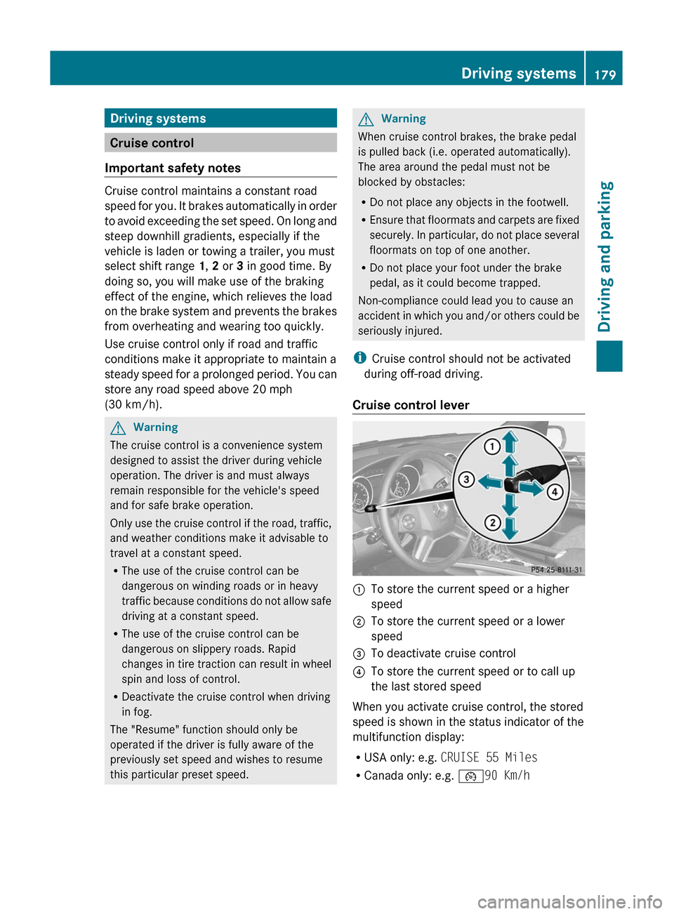 MERCEDES-BENZ GL350 BlueTEC 2011 X164 Owners Manual Driving systems
Cruise control
Important safety notes
Cruise control maintains a constant road
speed for you. It brakes automatically in order
to avoid exceeding the set speed. On long and
steep downh