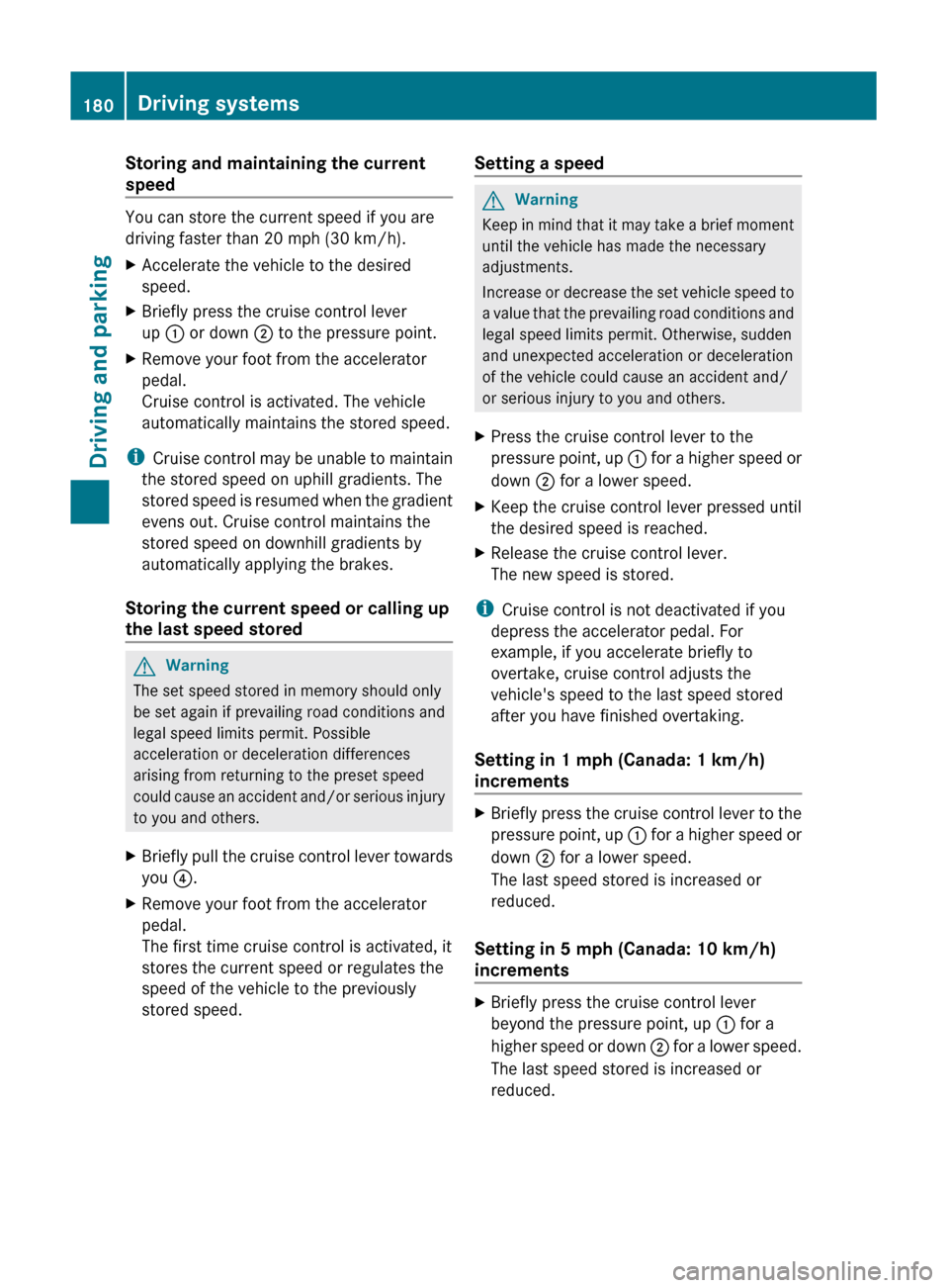 MERCEDES-BENZ GL350 BlueTEC 2011 X164 Owners Manual Storing and maintaining the current
speed
You can store the current speed if you are
driving faster than 20 mph (30 km/h).
XAccelerate the vehicle to the desired
speed.XBriefly press the cruise contro MERCEDES-BENZ GL350 BlueTEC 2011 X164 Owners Manual Storing and maintaining the current
speed
You can store the current speed if you are
driving faster than 20 mph (30 km/h).
XAccelerate the vehicle to the desired
speed.XBriefly press the cruise contro