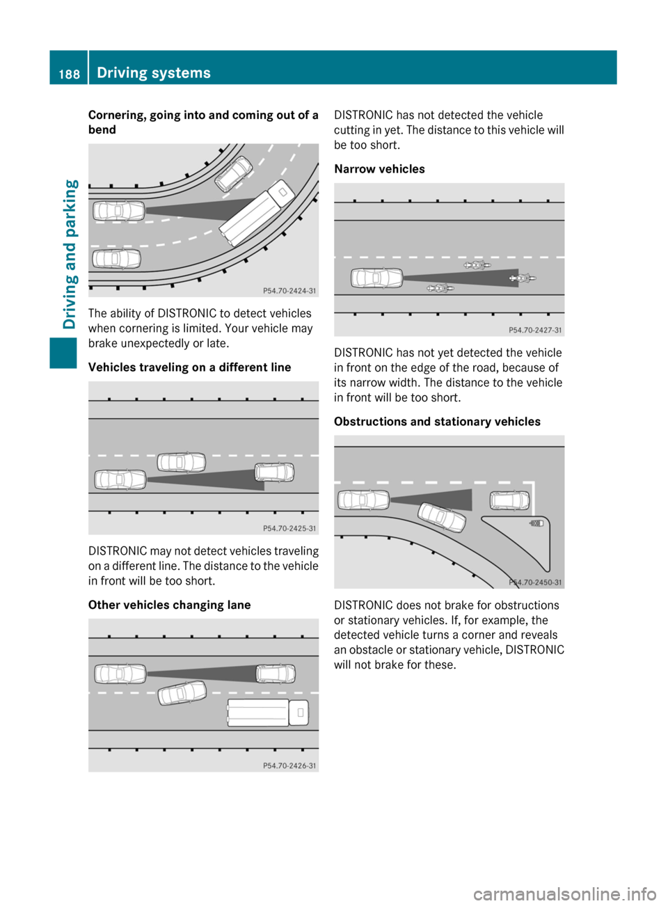 MERCEDES-BENZ GL350 BlueTEC 2011 X164 Owners Manual Cornering, going into and coming out of a
bend
The ability of DISTRONIC to detect vehicles
when cornering is limited. Your vehicle may
brake unexpectedly or late.
Vehicles traveling on a different lin MERCEDES-BENZ GL350 BlueTEC 2011 X164 Owners Manual Cornering, going into and coming out of a
bend
The ability of DISTRONIC to detect vehicles
when cornering is limited. Your vehicle may
brake unexpectedly or late.
Vehicles traveling on a different lin