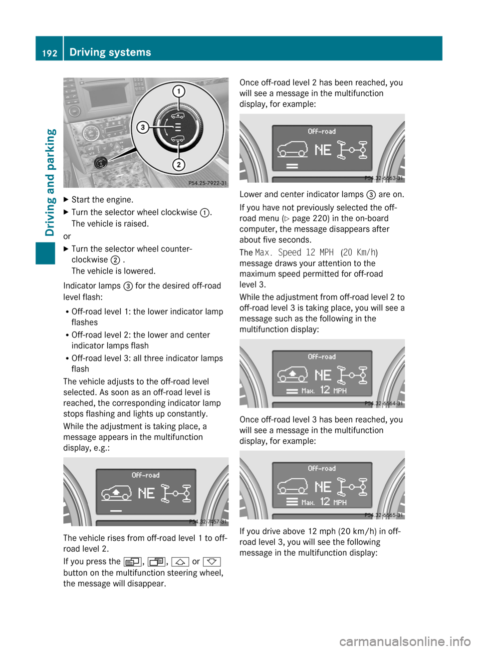 MERCEDES-BENZ GL350 BlueTEC 2011 X164 Owners Manual XStart the engine.XTurn the selector wheel clockwise :.
The vehicle is raised.
or
XTurn the selector wheel counter-
clockwise  ; .
The vehicle is lowered.
Indicator lamps  = for the desired off-road
l