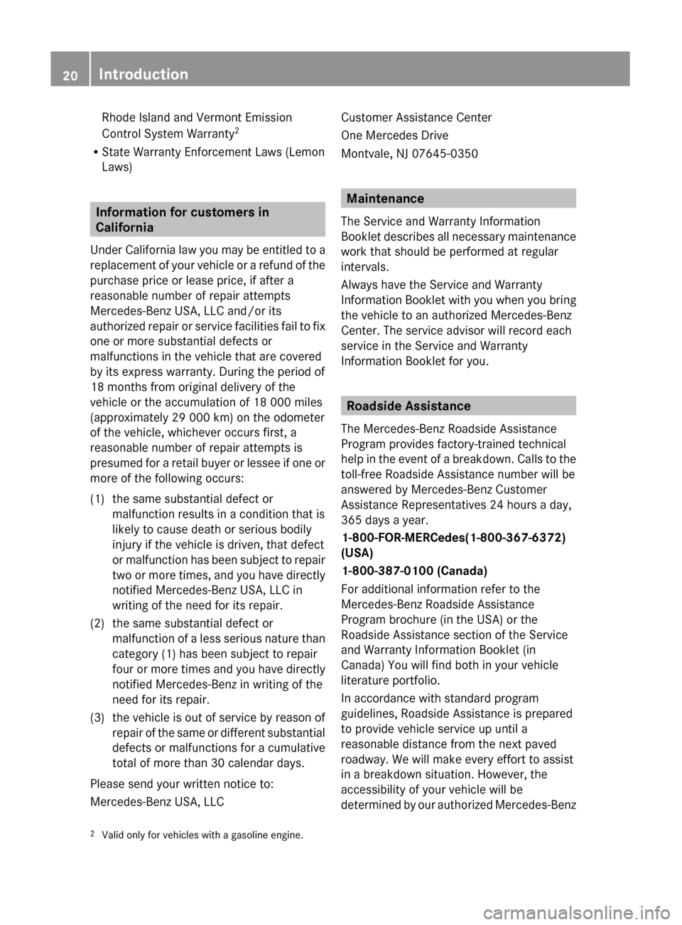 MERCEDES-BENZ GL350 BlueTEC 2011 X164 Owners Manual Rhode Island and Vermont Emission
Control System Warranty 2
R State Warranty Enforcement Laws (Lemon
Laws)
Information for customers in
California
Under California law you may be entitled to a
replace