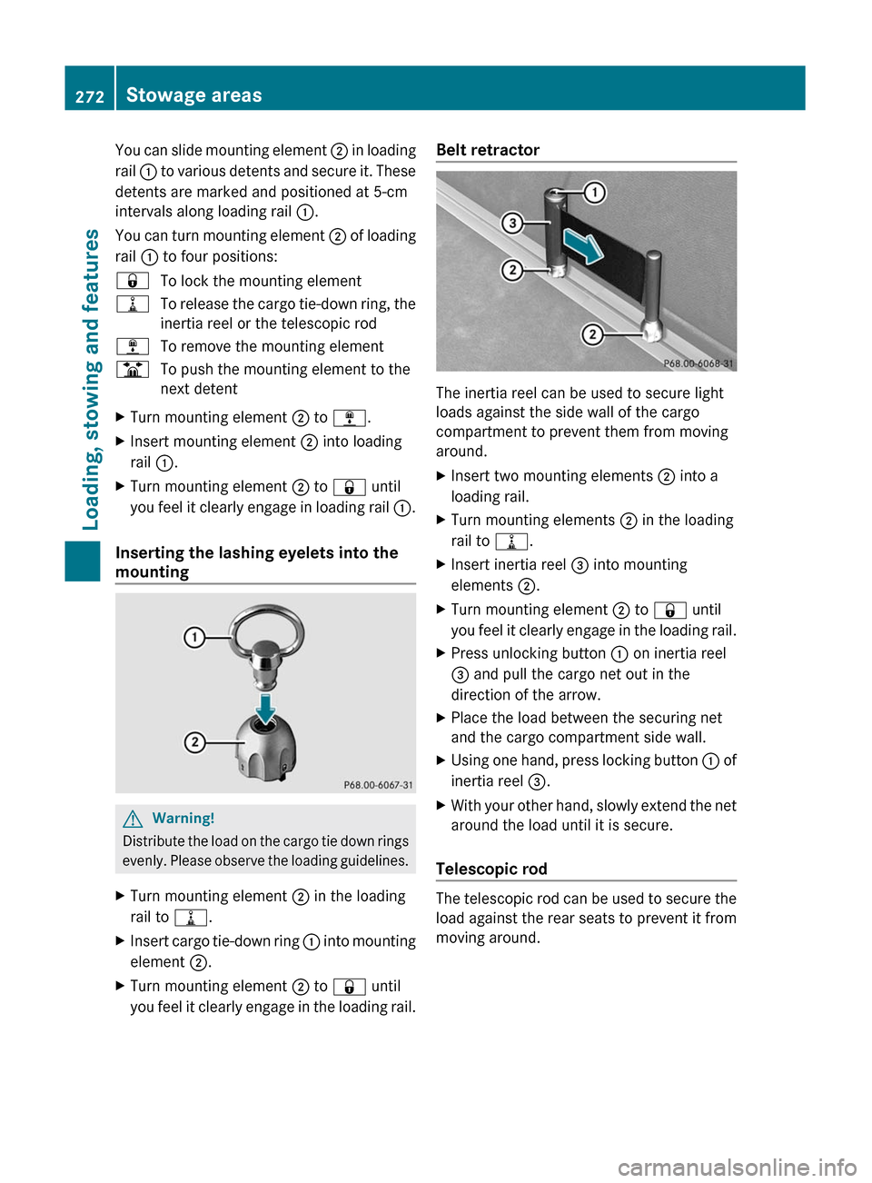 MERCEDES-BENZ GL350 BlueTEC 2011 X164 Owners Manual You can slide mounting element ; in loading
rail : to various detents and secure it. These
detents are marked and positioned at 5-cm
intervals along loading rail :.
You can turn mounting element ; MERCEDES-BENZ GL350 BlueTEC 2011 X164 Owners Manual You can slide mounting element ; in loading
rail : to various detents and secure it. These
detents are marked and positioned at 5-cm
intervals along loading rail :.
You can turn mounting element ;