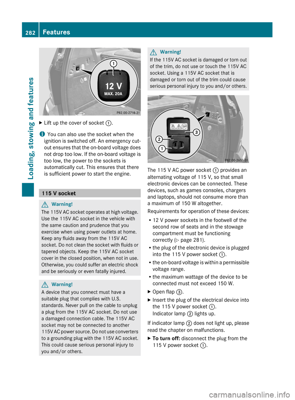 MERCEDES-BENZ GL350 BlueTEC 2011 X164 Owners Manual XLift up the cover of socket :.
i
You can also use the socket when the
ignition is switched off. An emergency cut-
out ensures that the on-board voltage does
not drop too low. If the on-board voltage MERCEDES-BENZ GL350 BlueTEC 2011 X164 Owners Manual XLift up the cover of socket :.
i
You can also use the socket when the
ignition is switched off. An emergency cut-
out ensures that the on-board voltage does
not drop too low. If the on-board voltage