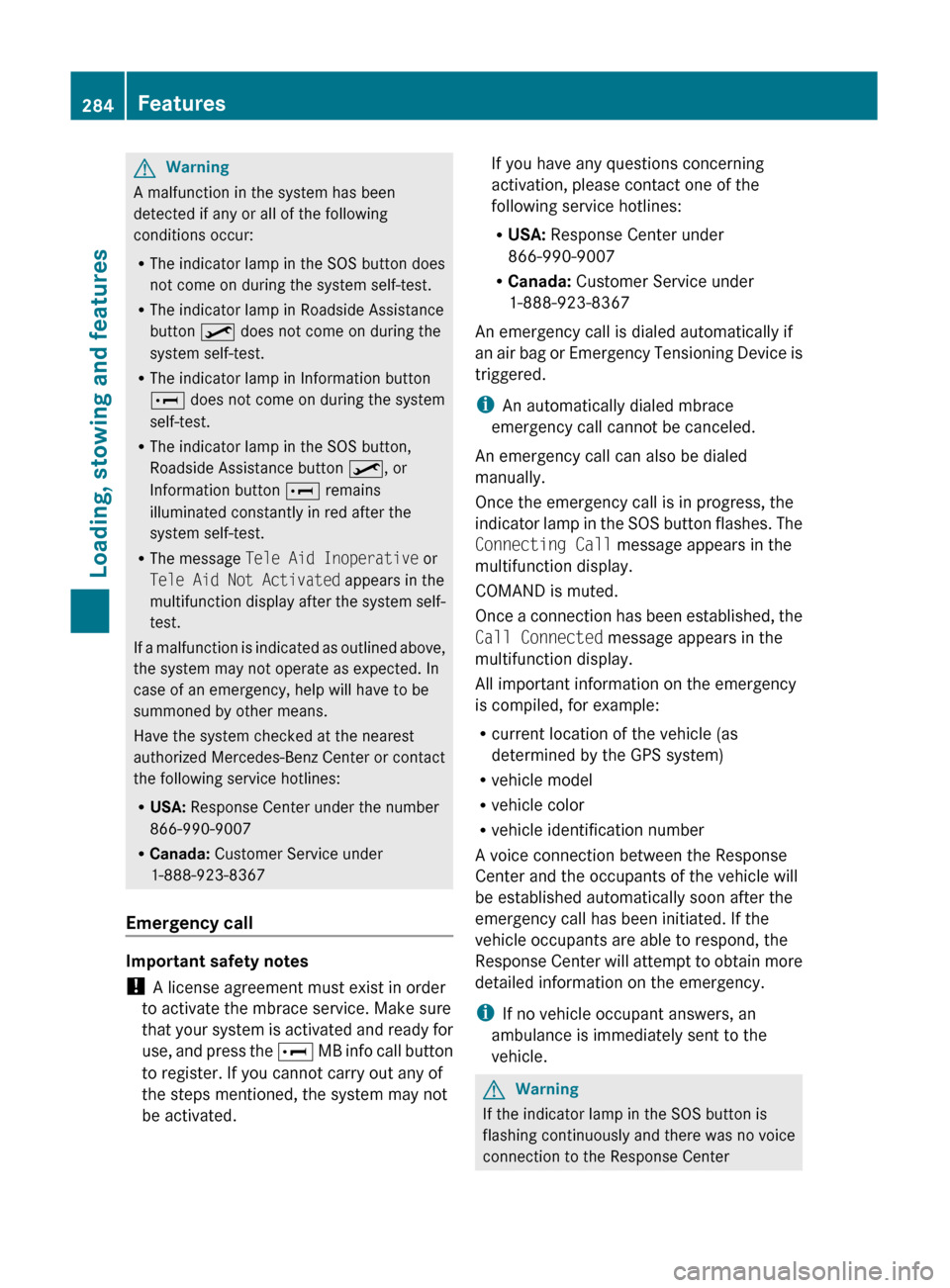 MERCEDES-BENZ GL350 BlueTEC 2011 X164 Owners Manual GWarning
A malfunction in the system has been
detected if any or all of the following
conditions occur:
R The indicator lamp in the SOS button does
not come on during the system self-test.
R The indic MERCEDES-BENZ GL350 BlueTEC 2011 X164 Owners Manual GWarning
A malfunction in the system has been
detected if any or all of the following
conditions occur:
R The indicator lamp in the SOS button does
not come on during the system self-test.
R The indic