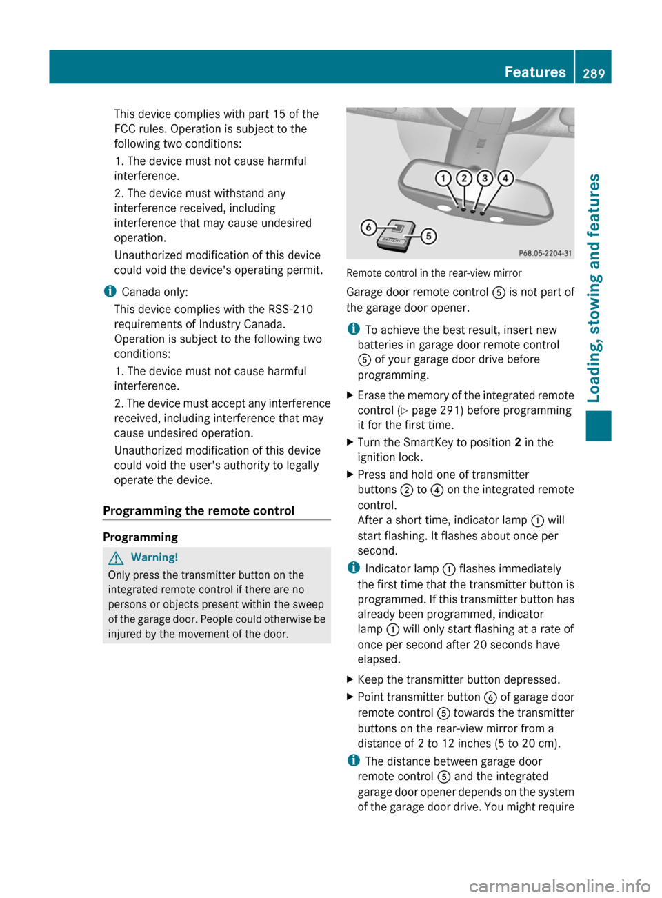 MERCEDES-BENZ GL350 BlueTEC 2011 X164 Owners Manual This device complies with part 15 of the
FCC rules. Operation is subject to the
following two conditions:
1. The device must not cause harmful
interference.
2. The device must withstand any
interferen