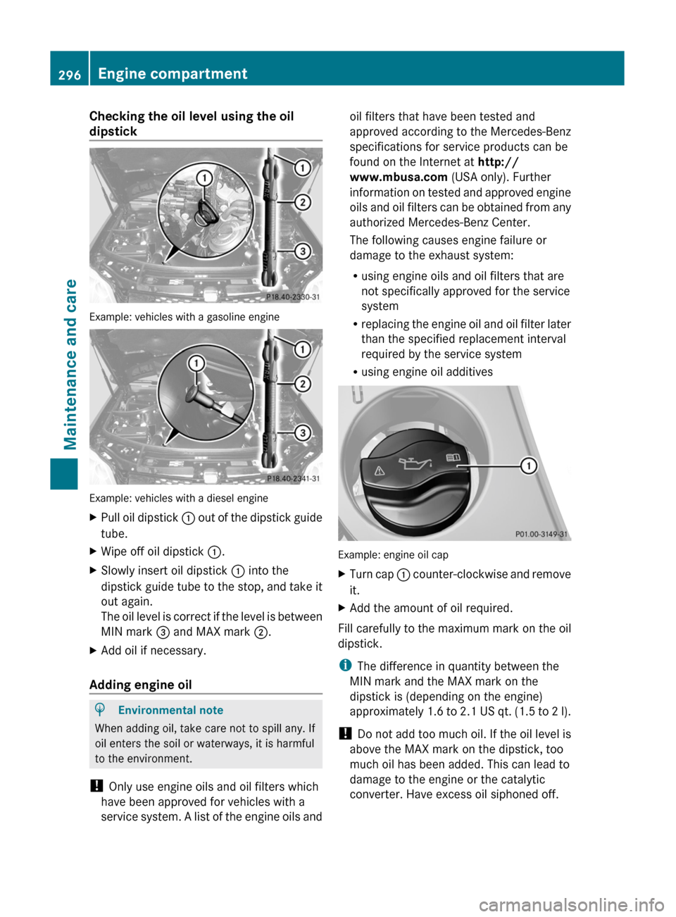 MERCEDES-BENZ GL350 BlueTEC 2011 X164 Owners Manual Checking the oil level using the oil
dipstick
Example: vehicles with a gasoline engine
Example: vehicles with a diesel engine
XPull oil dipstick : out of the dipstick guide
tube.
XWipe off oil dipstic