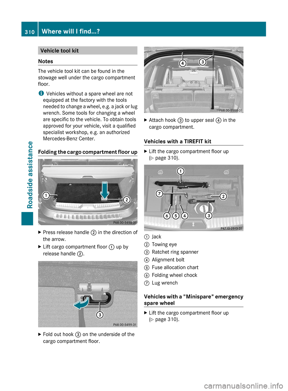 MERCEDES-BENZ GL350 BlueTEC 2011 X164 Owners Manual Vehicle tool kit
Notes
The vehicle tool kit can be found in the
stowage well under the cargo compartment
floor.
i Vehicles without a spare wheel are not
equipped at the factory with the tools
needed t MERCEDES-BENZ GL350 BlueTEC 2011 X164 Owners Manual Vehicle tool kit
Notes
The vehicle tool kit can be found in the
stowage well under the cargo compartment
floor.
i Vehicles without a spare wheel are not
equipped at the factory with the tools
needed t