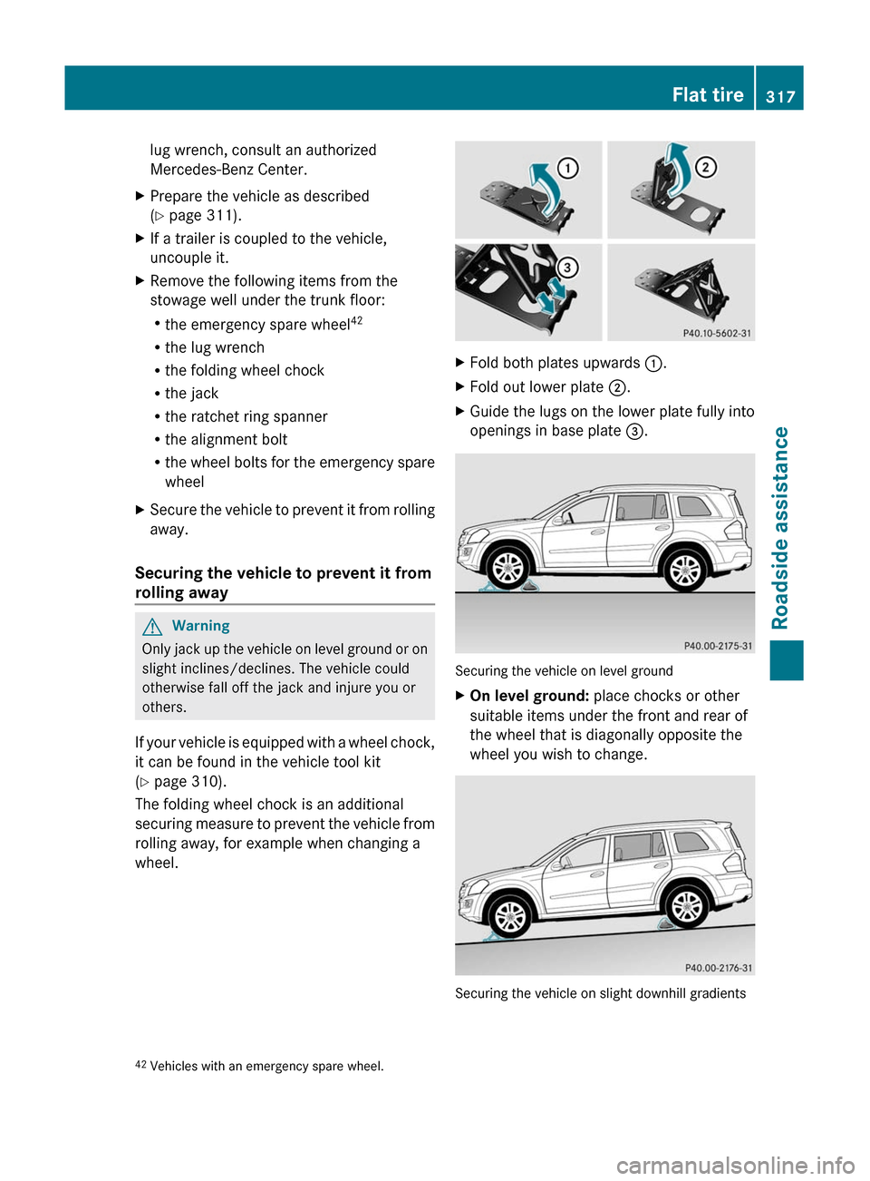 MERCEDES-BENZ GL350 BlueTEC 2011 X164 Owners Manual lug wrench, consult an authorized
Mercedes-Benz Center.
XPrepare the vehicle as described
(Y page 311).
XIf a trailer is coupled to the vehicle,
uncouple it.
XRemove the following items from the
stowa