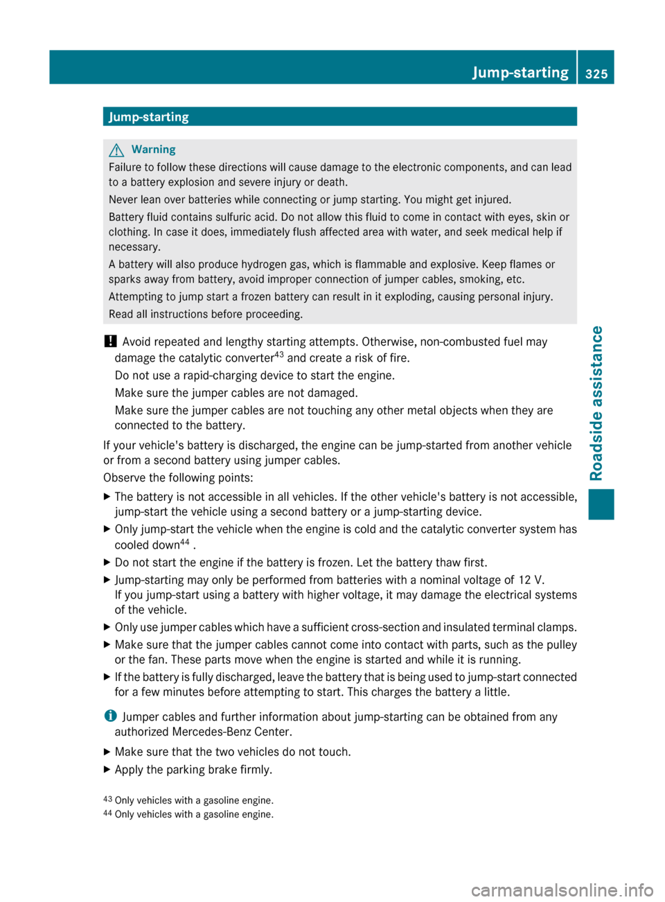 MERCEDES-BENZ GL350 BlueTEC 2011 X164 Owners Manual Jump-startingGWarning
Failure to follow these directions will cause damage to the electronic components, and can lead
to a battery explosion and severe injury or death.
Never lean over batteries while MERCEDES-BENZ GL350 BlueTEC 2011 X164 Owners Manual Jump-startingGWarning
Failure to follow these directions will cause damage to the electronic components, and can lead
to a battery explosion and severe injury or death.
Never lean over batteries while