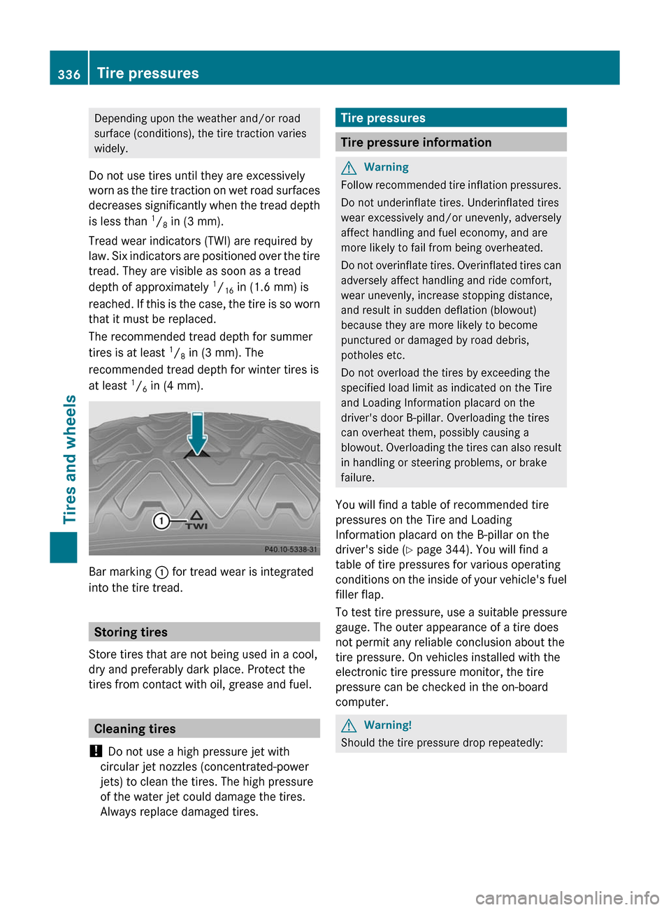 MERCEDES-BENZ GL350 BlueTEC 2011 X164 Owners Manual Depending upon the weather and/or road
surface (conditions), the tire traction varies
widely.
Do not use tires until they are excessively
worn as the tire traction on wet road surfaces
decreases signi