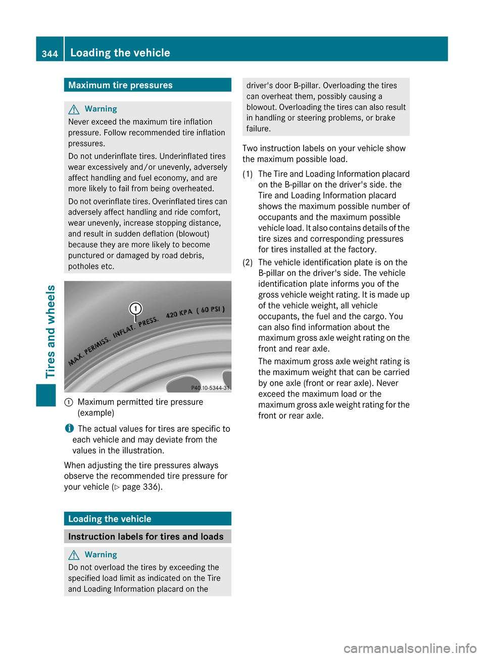 MERCEDES-BENZ GL350 BlueTEC 2011 X164 Owners Manual Maximum tire pressuresGWarning
Never exceed the maximum tire inflation
pressure. Follow recommended tire inflation
pressures.
Do not underinflate tires. Underinflated tires
wear excessively and/or une MERCEDES-BENZ GL350 BlueTEC 2011 X164 Owners Manual Maximum tire pressuresGWarning
Never exceed the maximum tire inflation
pressure. Follow recommended tire inflation
pressures.
Do not underinflate tires. Underinflated tires
wear excessively and/or une