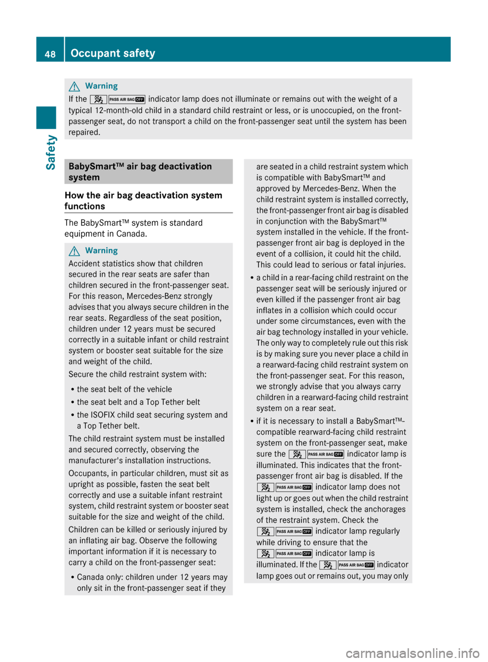 MERCEDES-BENZ GL350 BlueTEC 2011 X164 Owners Manual GWarning
If the 42  indicator lamp does not illuminate or remains out with the weight of a
typical 12-month-old child in a standard child restraint or less, or is unoccupied, on the front-
passenger s