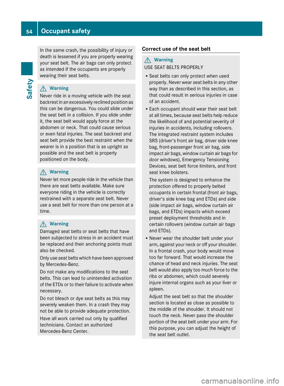 MERCEDES-BENZ GL350 BlueTEC 2011 X164 Owners Manual In the same crash, the possibility of injury or
death is lessened if you are properly wearing
your seat belt. The air bags can only protect
as intended if the occupants are properly
wearing their seat