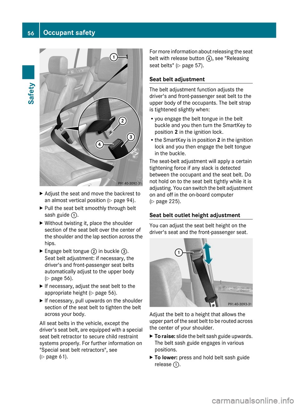 MERCEDES-BENZ GL350 BlueTEC 2011 X164 Owners Manual XAdjust the seat and move the backrest to
an almost vertical position ( Y page 94).XPull the seat belt smoothly through belt
sash guide :.XWithout twisting it, place the shoulder
section of the seat MERCEDES-BENZ GL350 BlueTEC 2011 X164 Owners Manual XAdjust the seat and move the backrest to
an almost vertical position ( Y page 94).XPull the seat belt smoothly through belt
sash guide :.XWithout twisting it, place the shoulder
section of the seat
