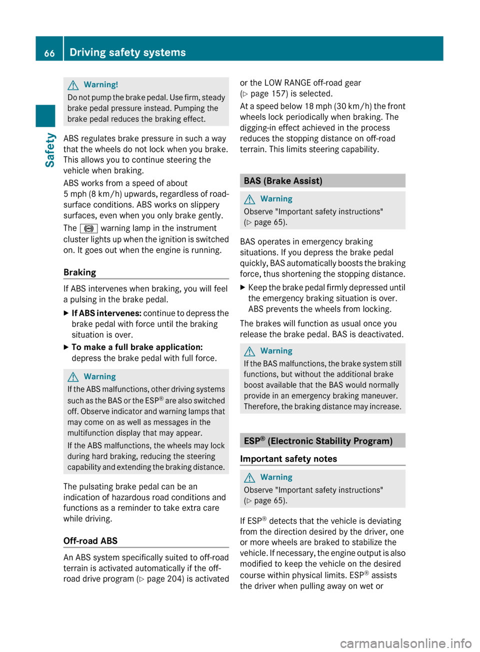 MERCEDES-BENZ GL350 BlueTEC 2011 X164 Repair Manual GWarning!
Do not pump the brake pedal. Use firm, steady
brake pedal pressure instead. Pumping the
brake pedal reduces the braking effect.
ABS regulates brake pressure in such a way
that the wheels do 