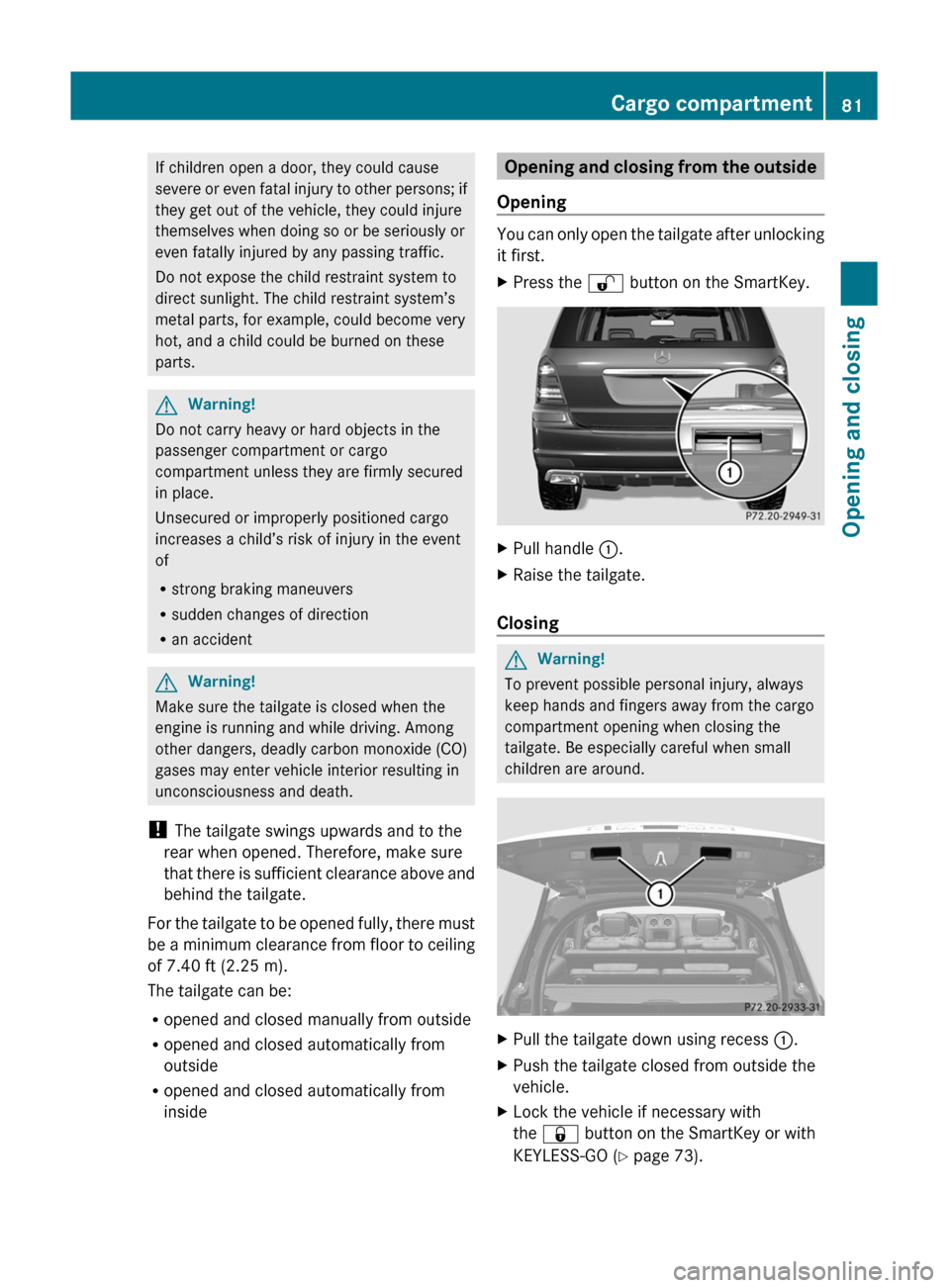 MERCEDES-BENZ GL350 BlueTEC 2011 X164 Manual Online If children open a door, they could cause
severe or even fatal injury to other persons; if
they get out of the vehicle, they could injure
themselves when doing so or be seriously or
even fatally injur