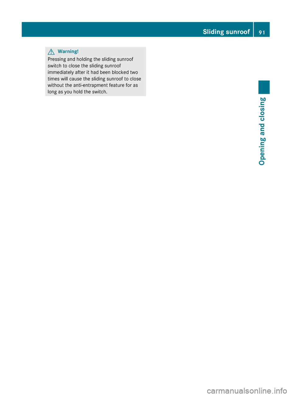 MERCEDES-BENZ GL350 BlueTEC 2011 X164 Owners Manual GWarning!
Pressing and holding the sliding sunroof
switch to close the sliding sunroof
immediately after it had been blocked two
times will cause the sliding sunroof to close
without the anti-entrapme