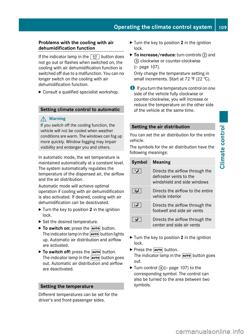 MERCEDES-BENZ G55AMG 2011 W463 Owners Manual Problems with the cooling with air
dehumidification function
If the indicator lamp in the Á button does
not go out or flashes when switched on, the
cooling with air dehumidification function is
swit MERCEDES-BENZ G55AMG 2011 W463 Owners Manual Problems with the cooling with air
dehumidification function
If the indicator lamp in the Á button does
not go out or flashes when switched on, the
cooling with air dehumidification function is
swit