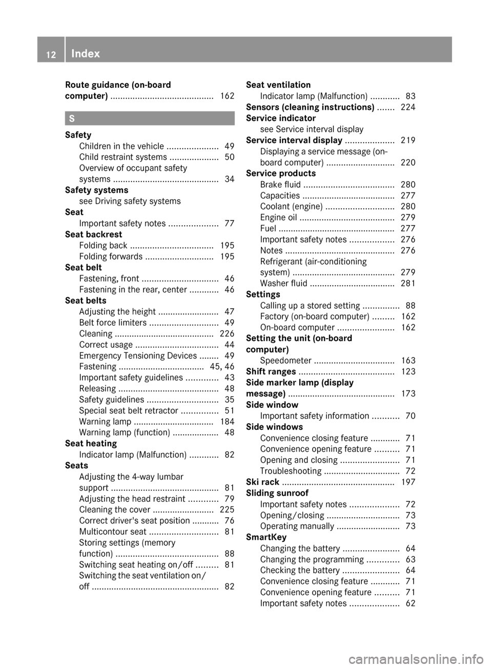 MERCEDES-BENZ G550 2011 W463 Owners Manual Route guidance (on-board
computer)  .......................................... 162
S
Safety Children in the vehicle  .....................49
Child restraint systems  ....................50
Overview of