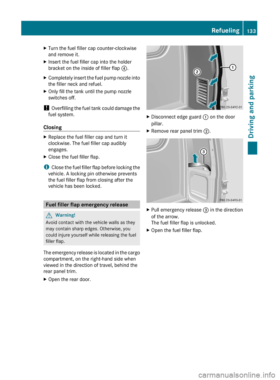MERCEDES-BENZ G550 2011 W463 Owners Manual XTurn the fuel filler cap counter-clockwise
and remove it.XInsert the fuel filler cap into the holder
bracket on the inside of filler flap  ?.XCompletely insert the fuel pump nozzle into
the filler ne